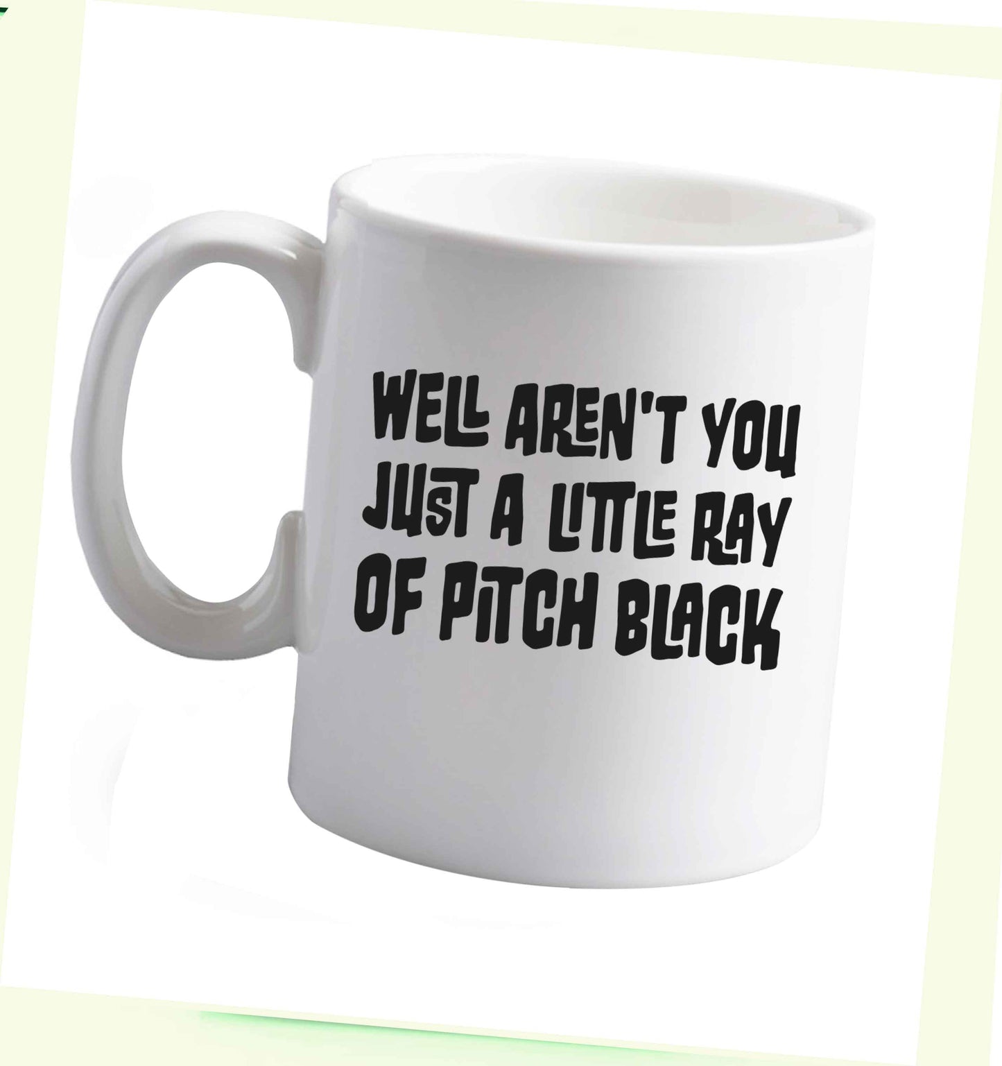 10 oz Well aren't you just a little ray of pitch black Kit ceramic mug right handed