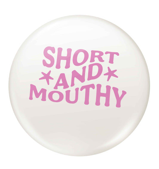 Short and mouthy small 25mm Pin badge