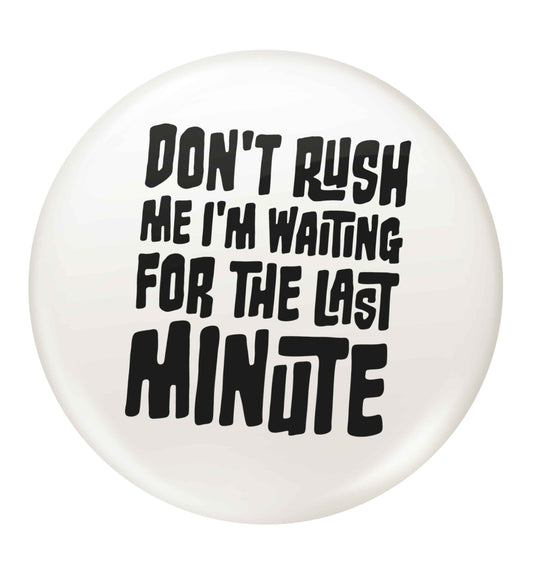 Don't rush me I'm waiting for the last minute small 25mm Pin badge
