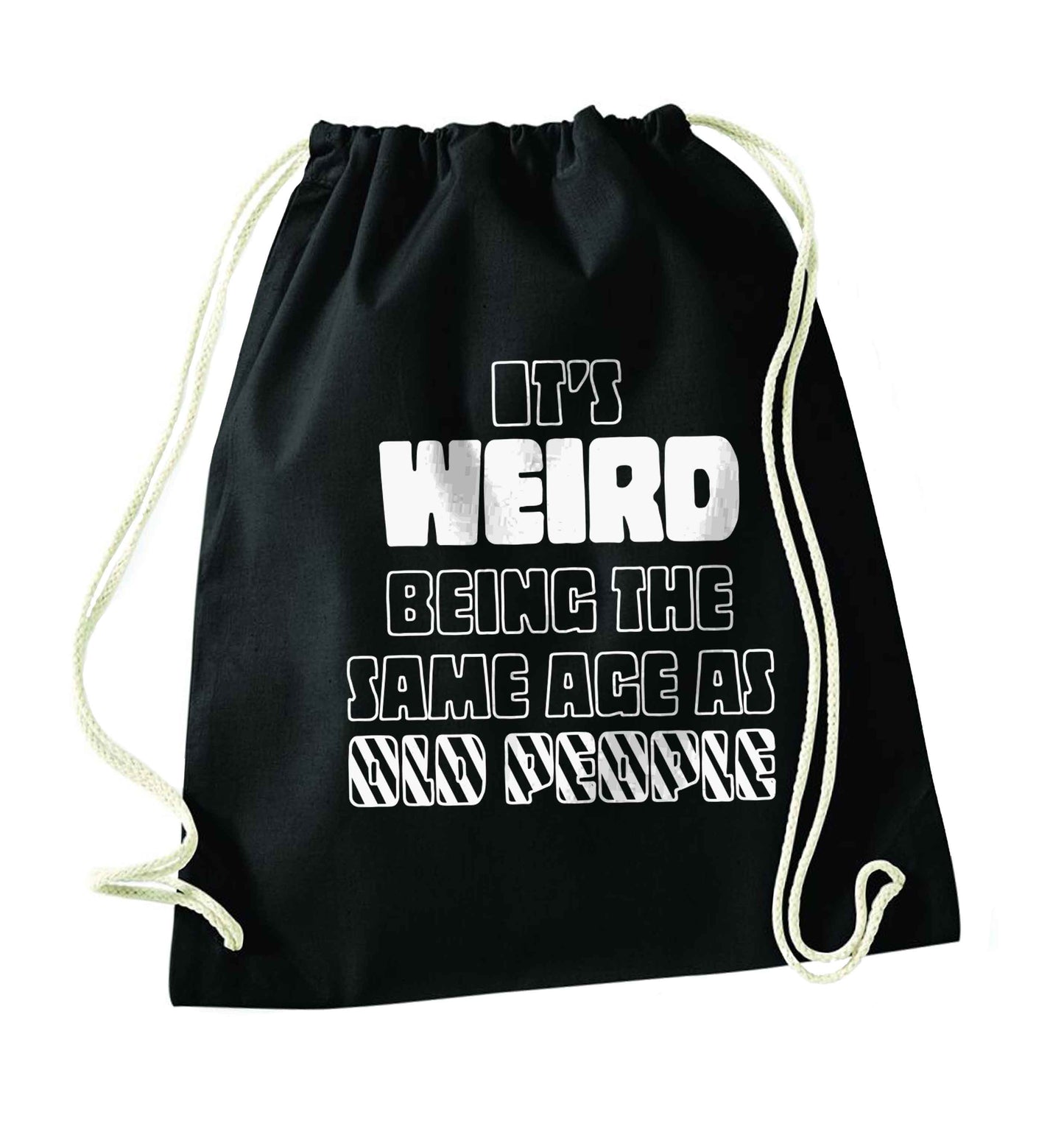 It's weird being the same age as old people black drawstring bag