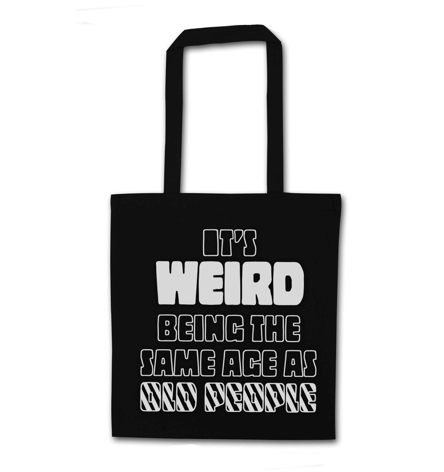 It's weird being the same age as old people black tote bag