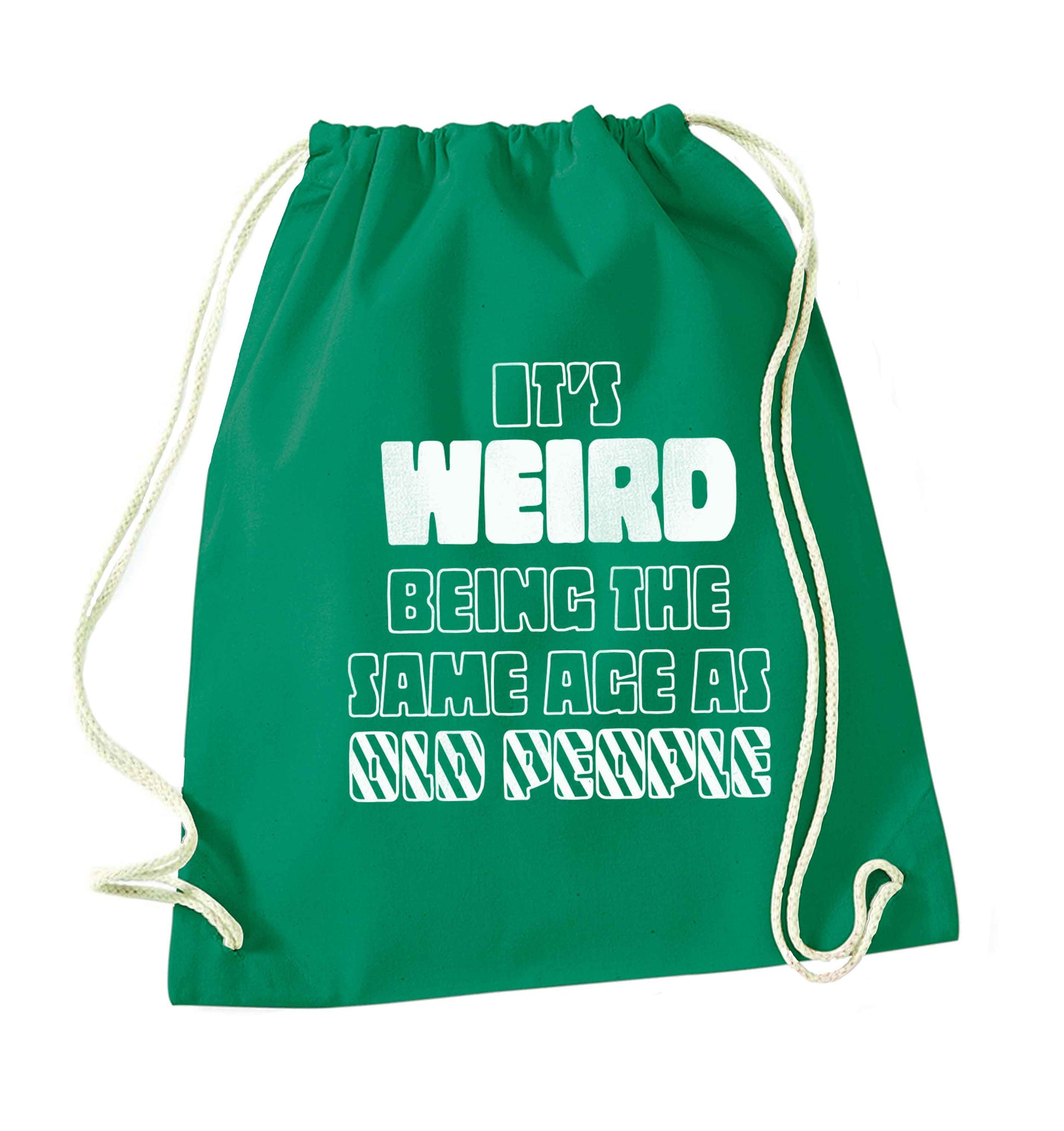 It's weird being the same age as old people green drawstring bag