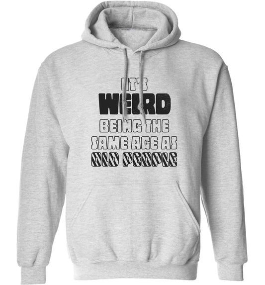 It's weird being the same age as old people adults unisex grey hoodie 2XL