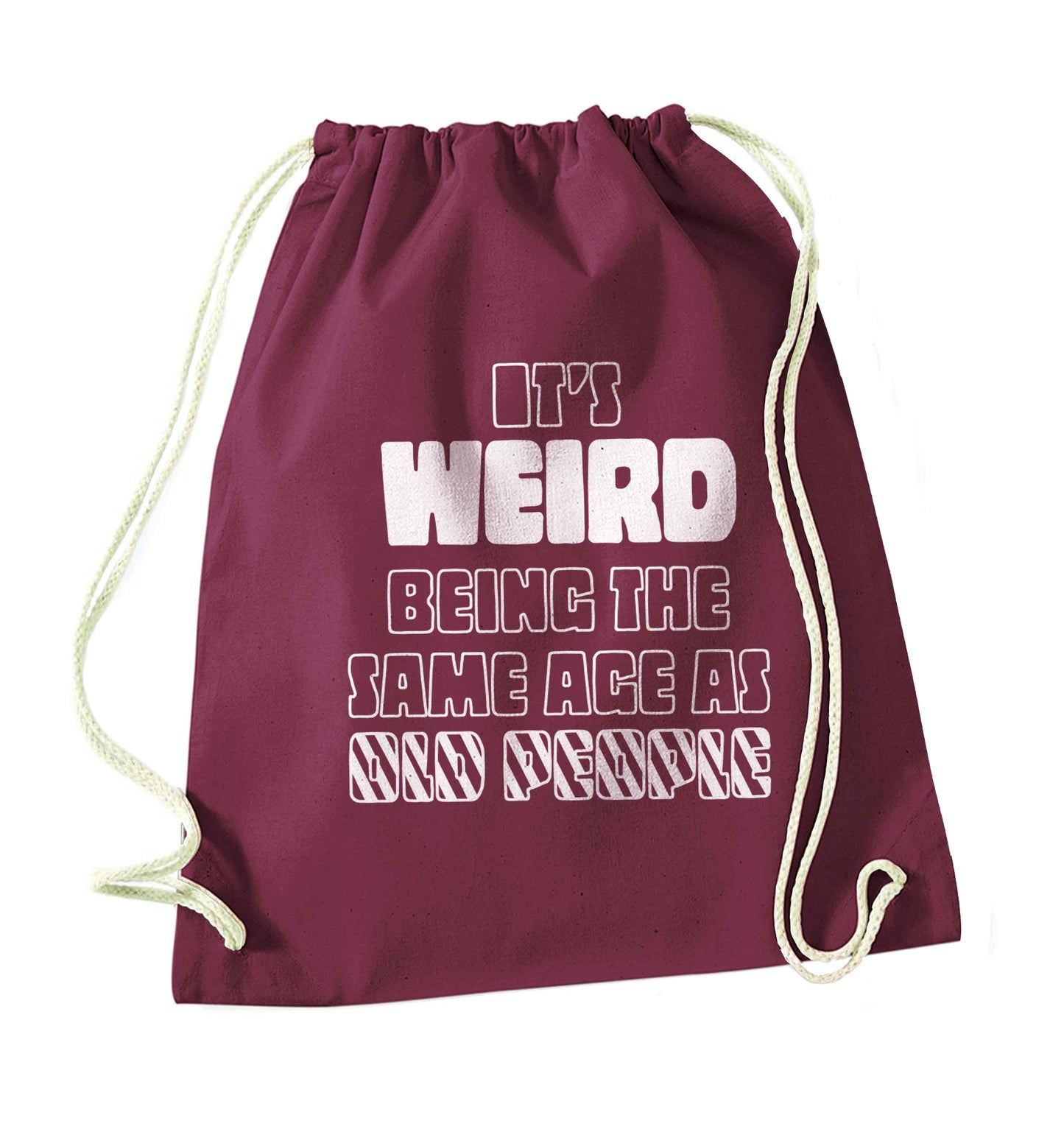 It's weird being the same age as old people maroon drawstring bag