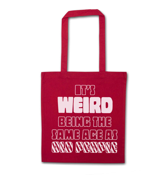 It's weird being the same age as old people red tote bag