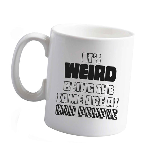 10 ozIt's weird being the same age as old people ceramic mug right handed