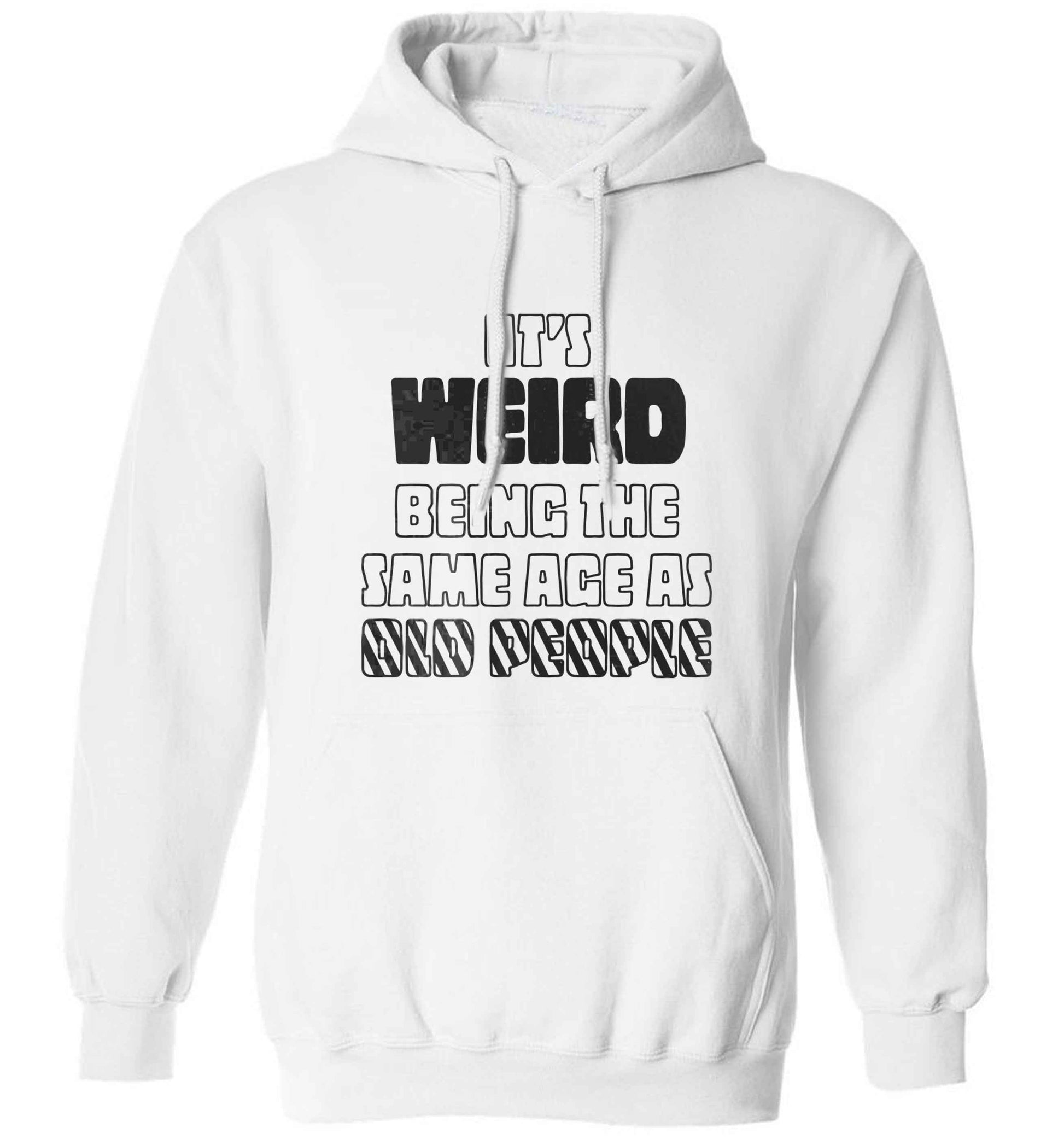 It's weird being the same age as old people adults unisex white hoodie 2XL