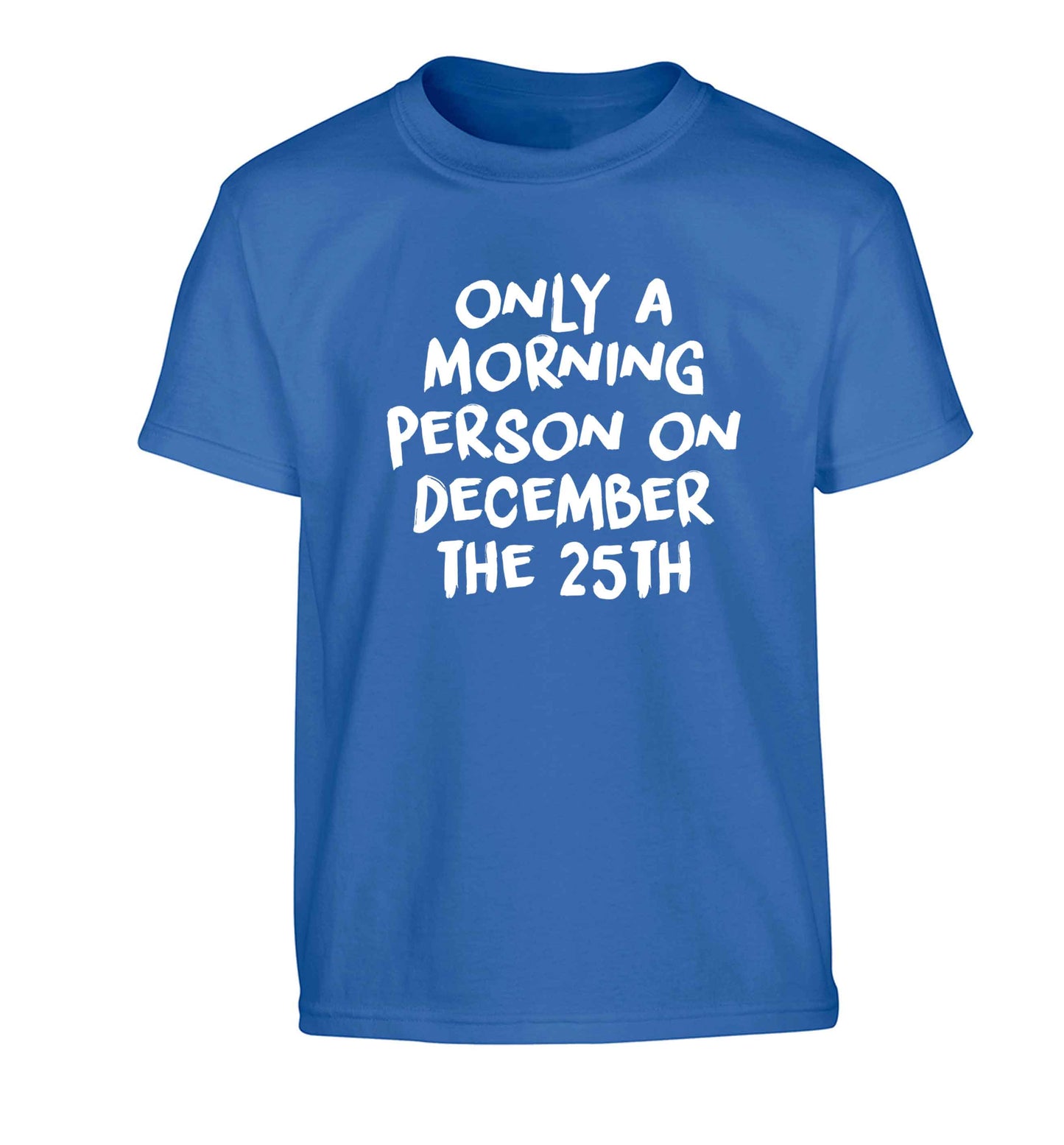 I'm only a morning person on December the 25th Children's blue Tshirt 12-13 Years