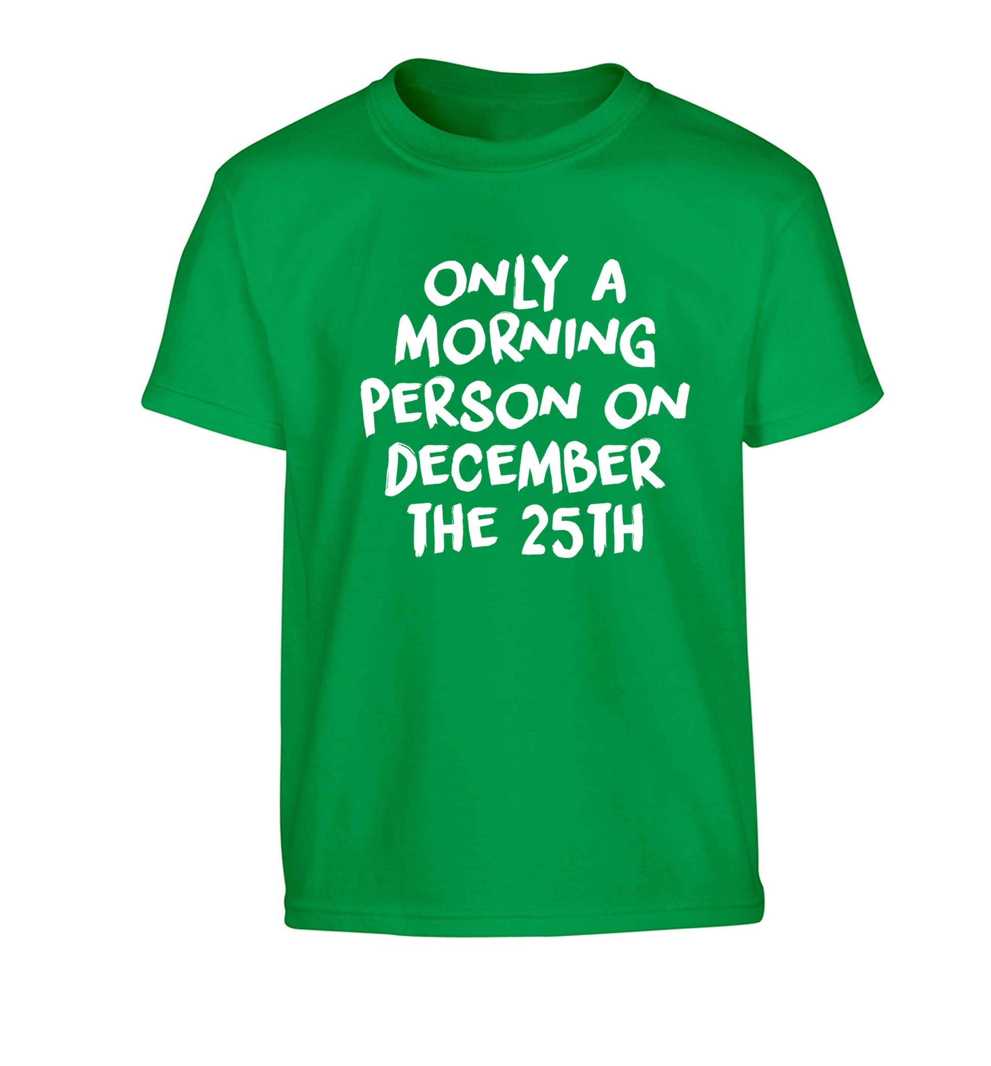 I'm only a morning person on December the 25th Children's green Tshirt 12-13 Years