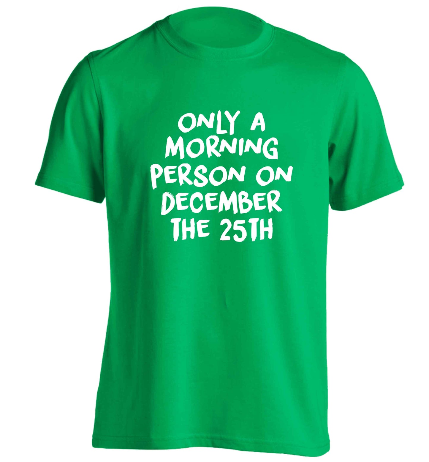 I'm only a morning person on December the 25th adults unisex green Tshirt 2XL