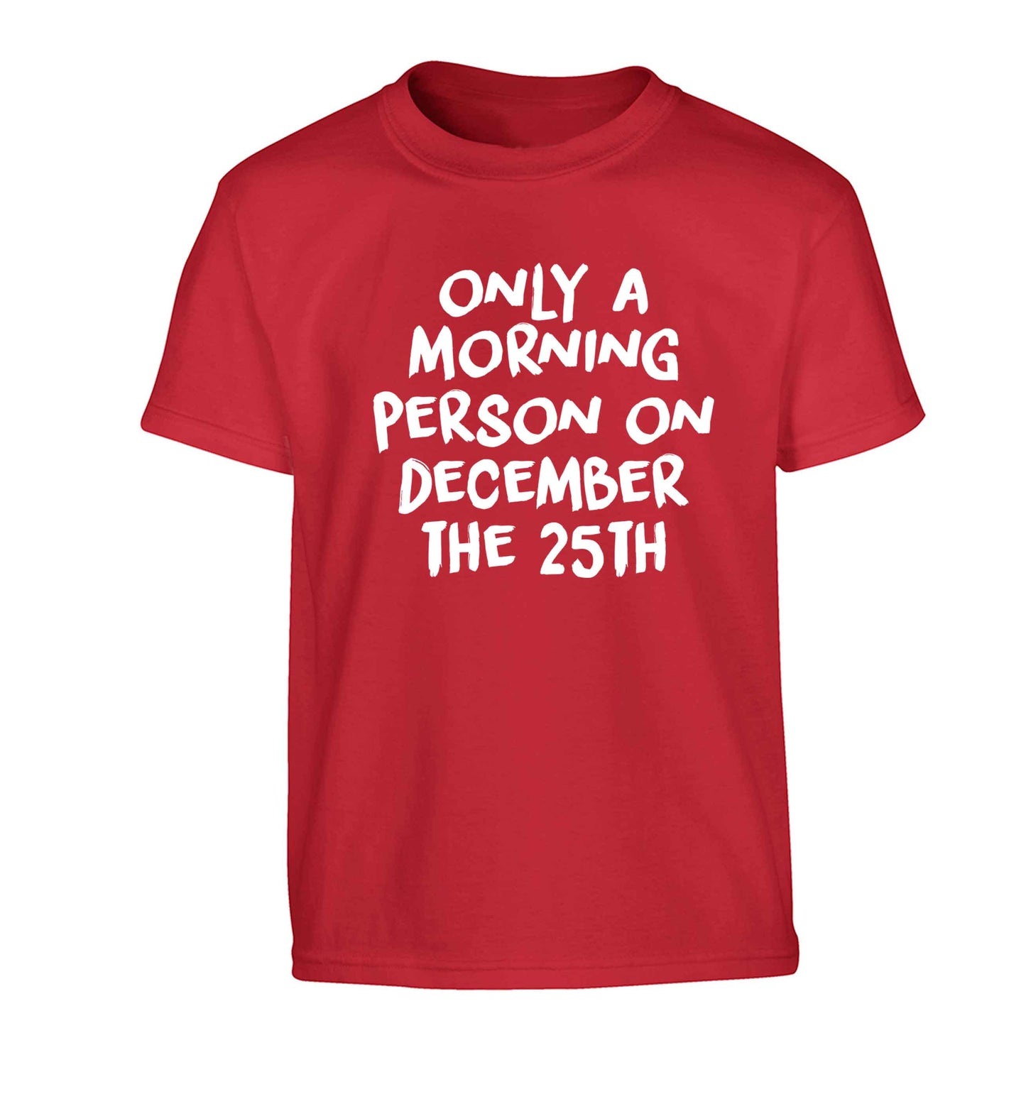 I'm only a morning person on December the 25th Children's red Tshirt 12-13 Years