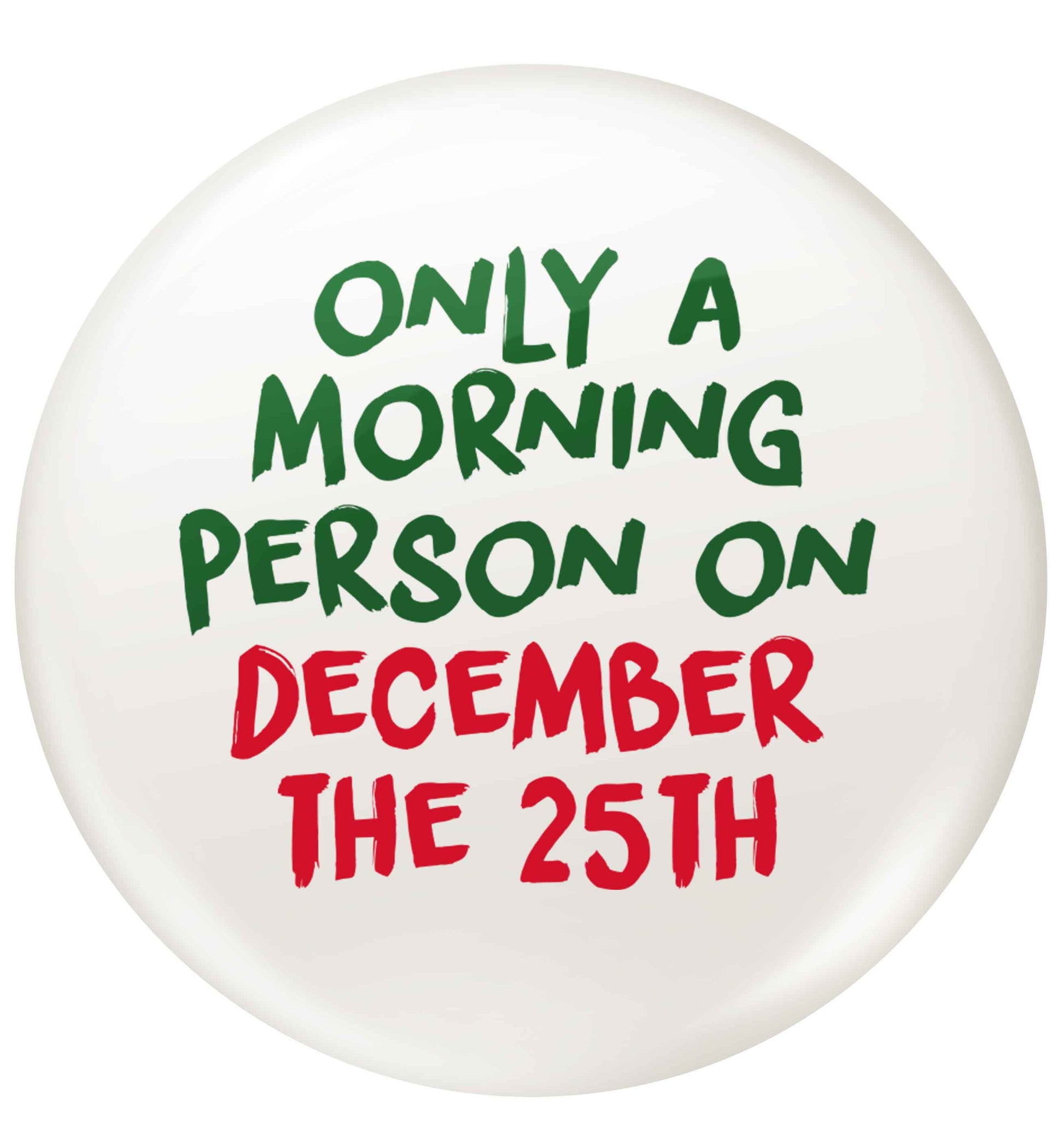 I'm only a morning person on December the 25th small 25mm Pin badge
