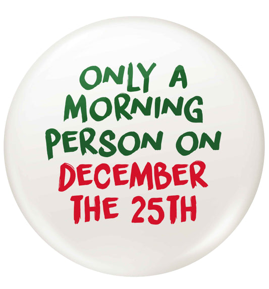 I'm only a morning person on December the 25th small 25mm Pin badge