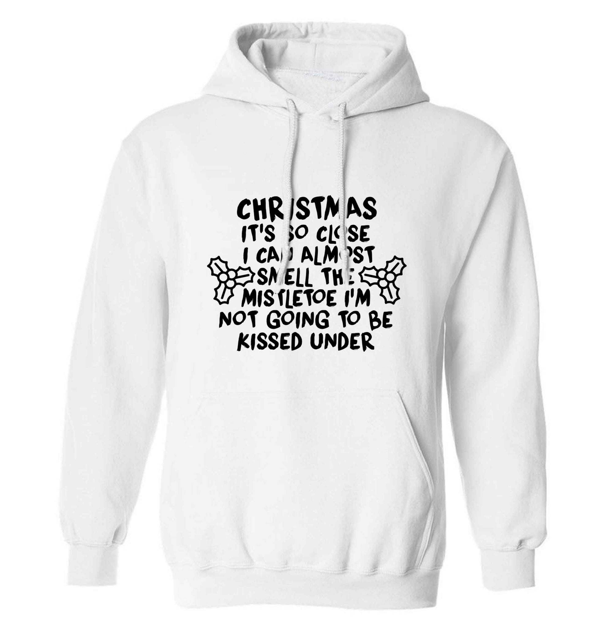 Christmas it's so close I can almost smell the misteltoe I'm not going to be kissed under adults unisex white hoodie 2XL