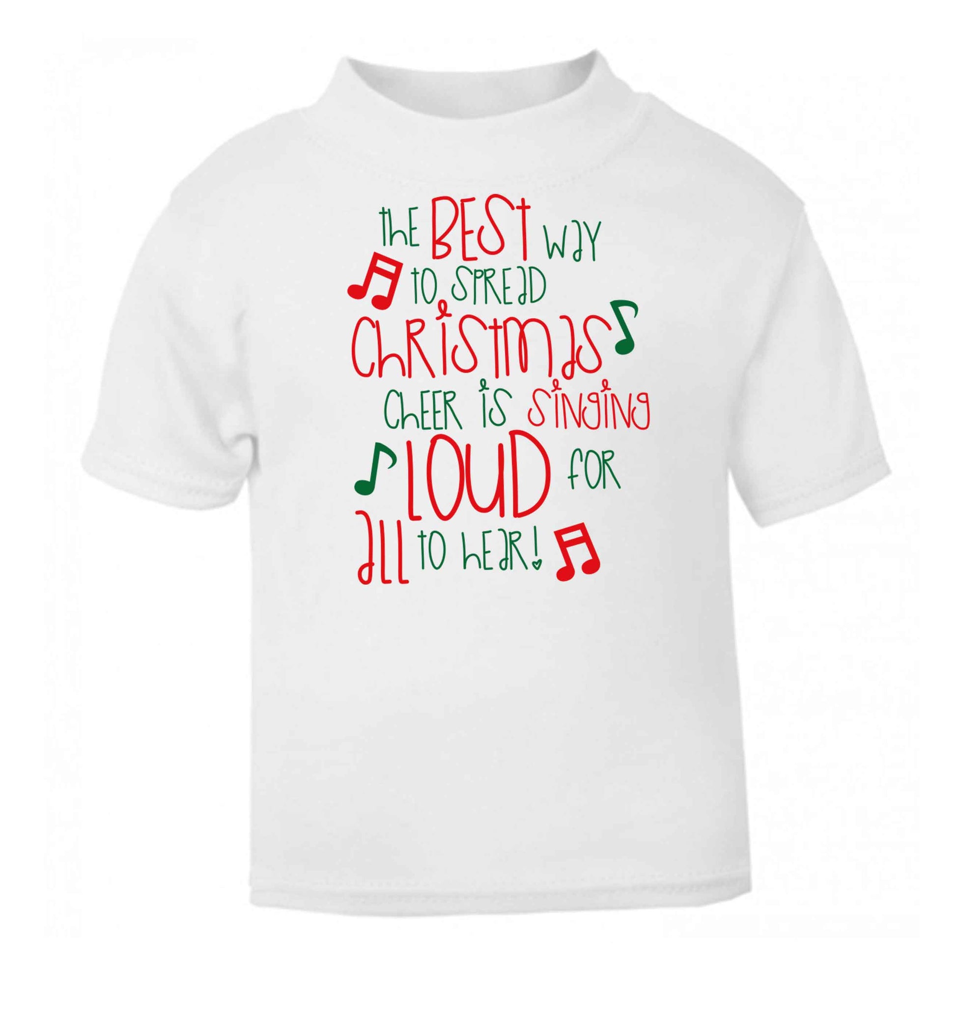 The best way to spread Christmas cheer is singing loud for all to hear white baby toddler Tshirt 2 Years