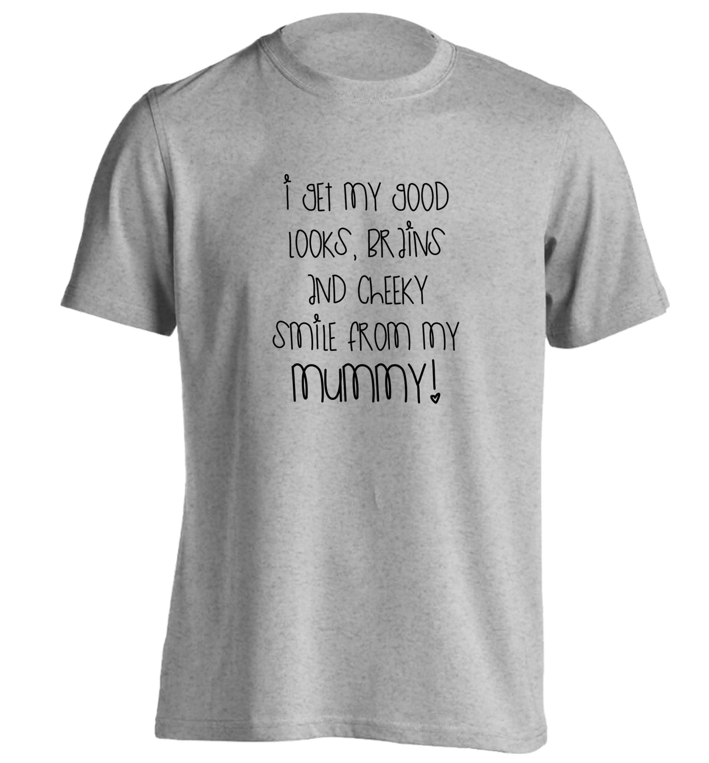 I get my good looks, brains and cheeky smile from my mummy adults unisex grey Tshirt 2XL