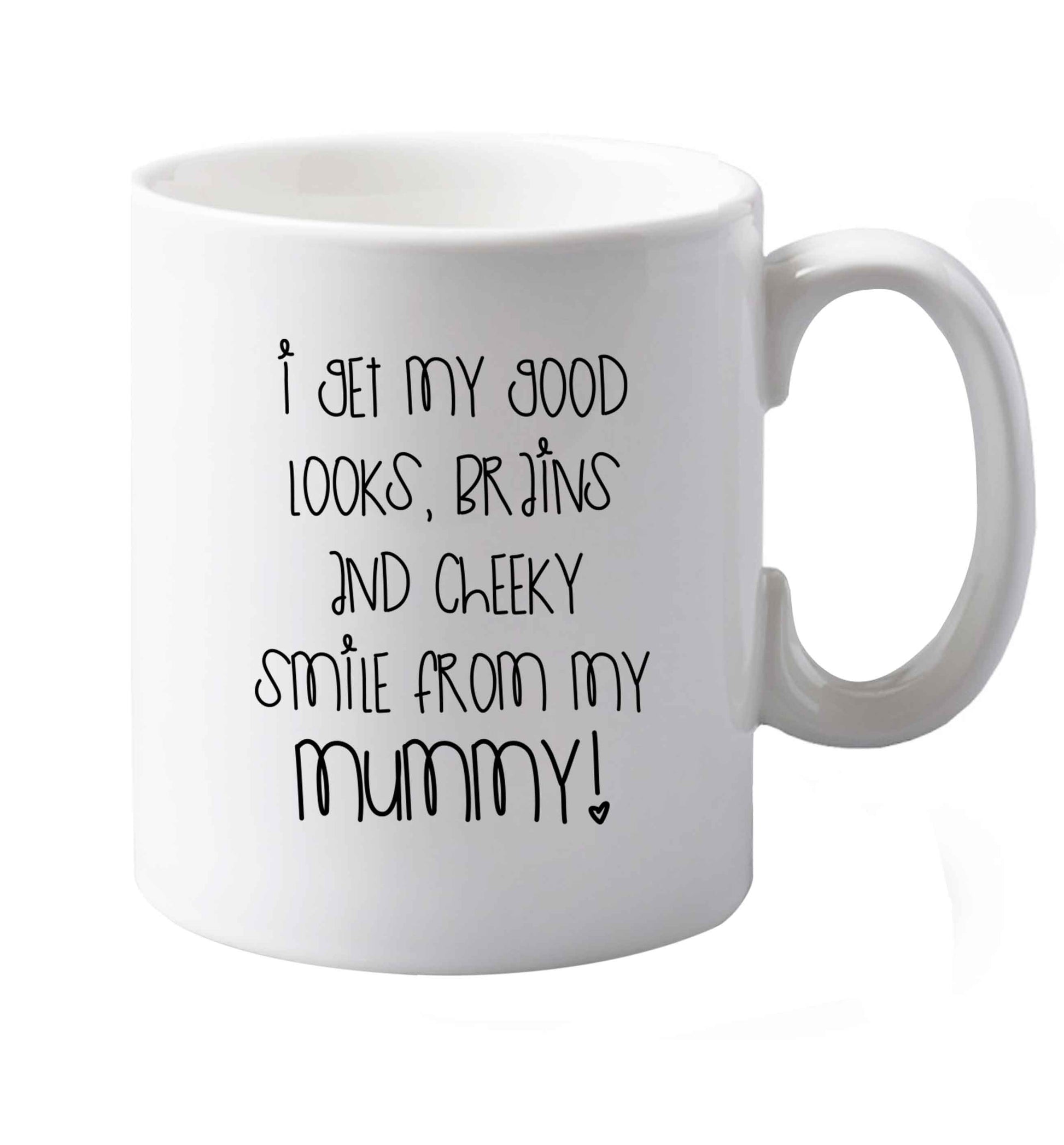 10 oz I get my good looks, brains and cheeky smile from my mummy ceramic mug both sides