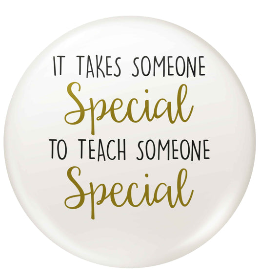 It takes someone special to teach someone special small 25mm Pin badge