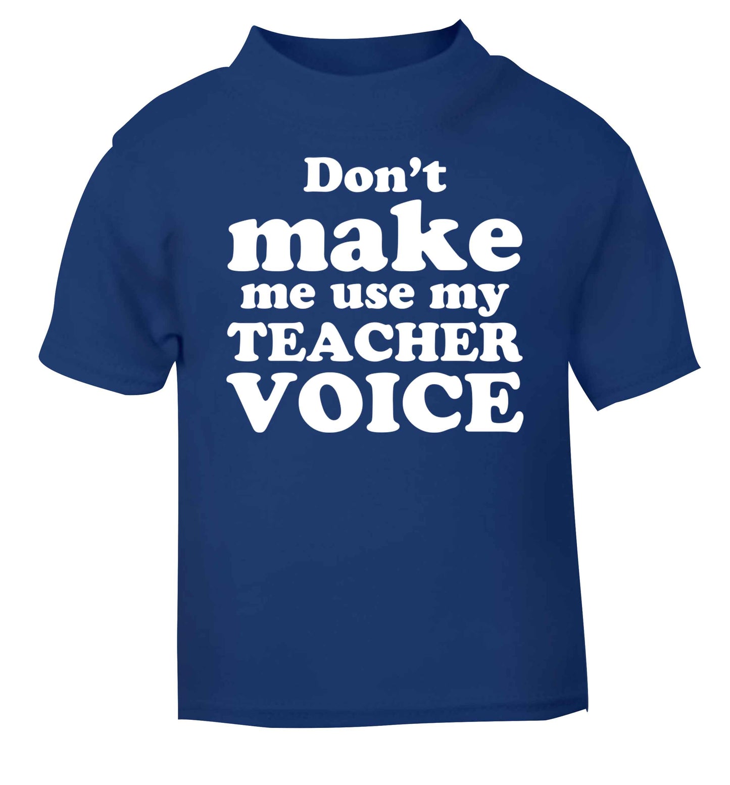 Don't make me use my teacher voice blue baby toddler Tshirt 2 Years