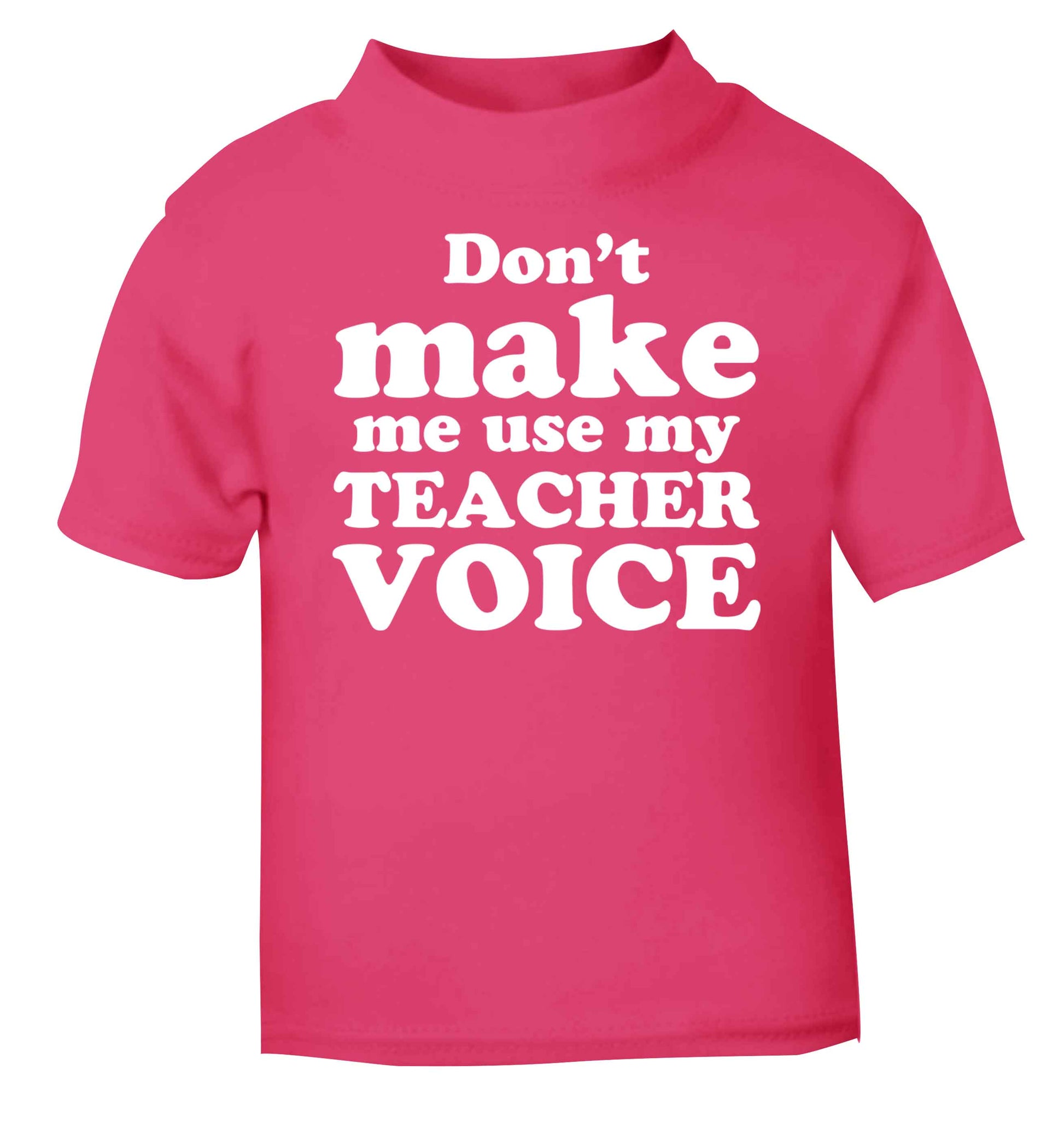 Don't make me use my teacher voice pink baby toddler Tshirt 2 Years