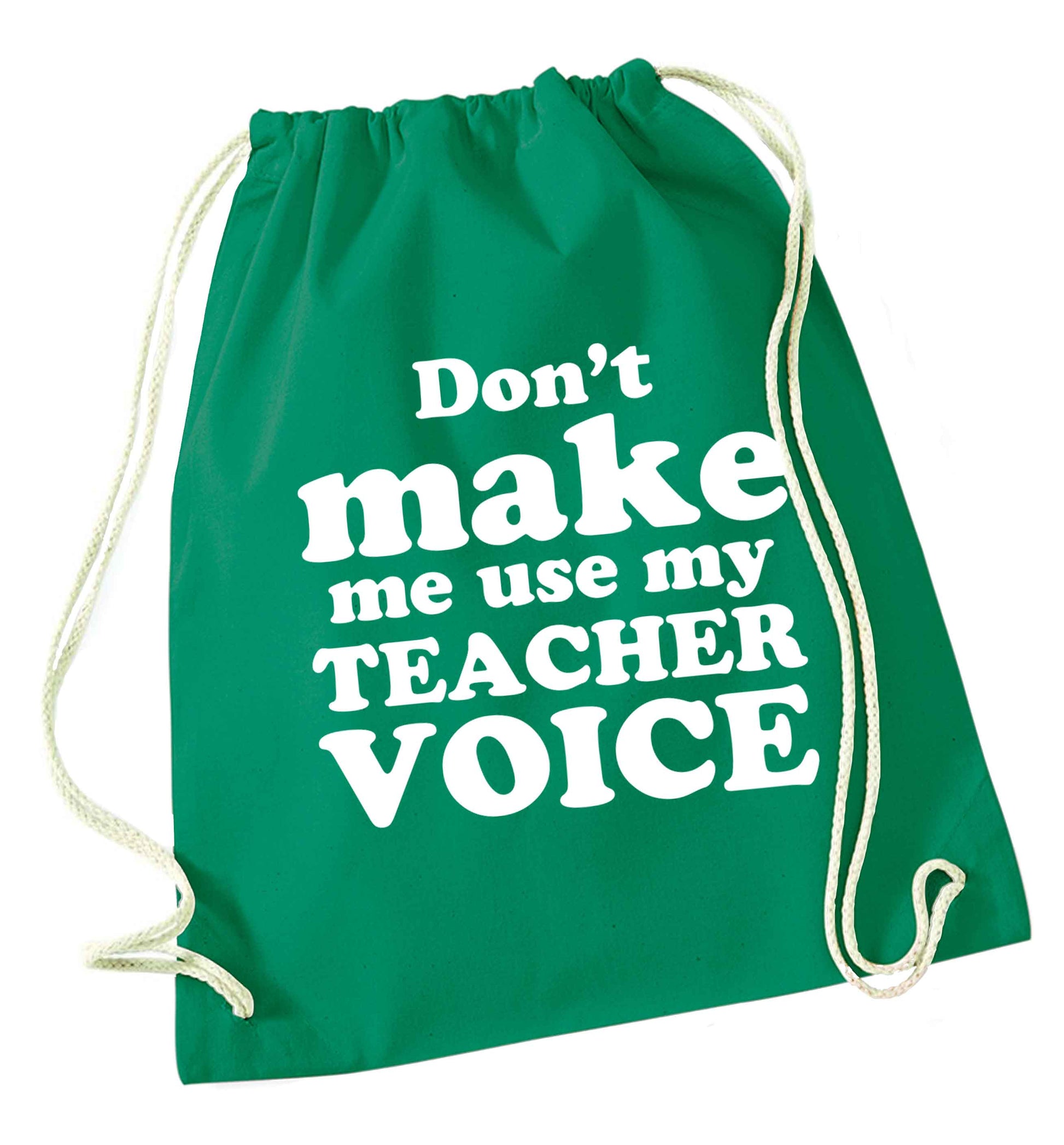 Don't make me use my teacher voice green drawstring bag