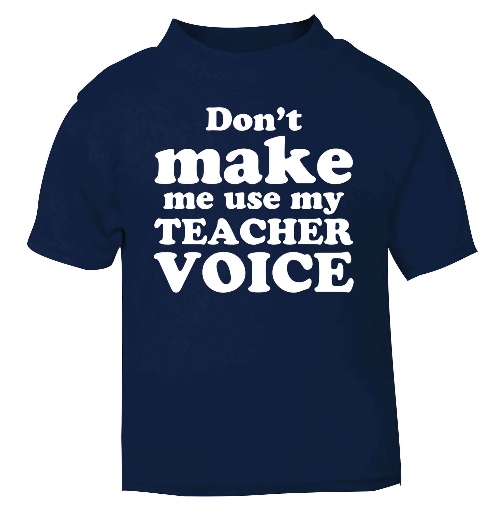 Don't make me use my teacher voice navy baby toddler Tshirt 2 Years