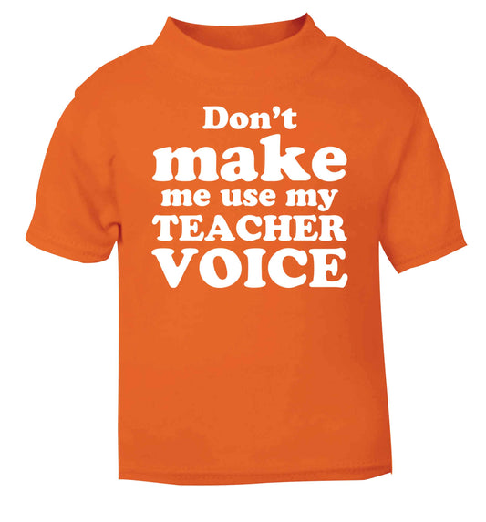Don't make me use my teacher voice orange baby toddler Tshirt 2 Years