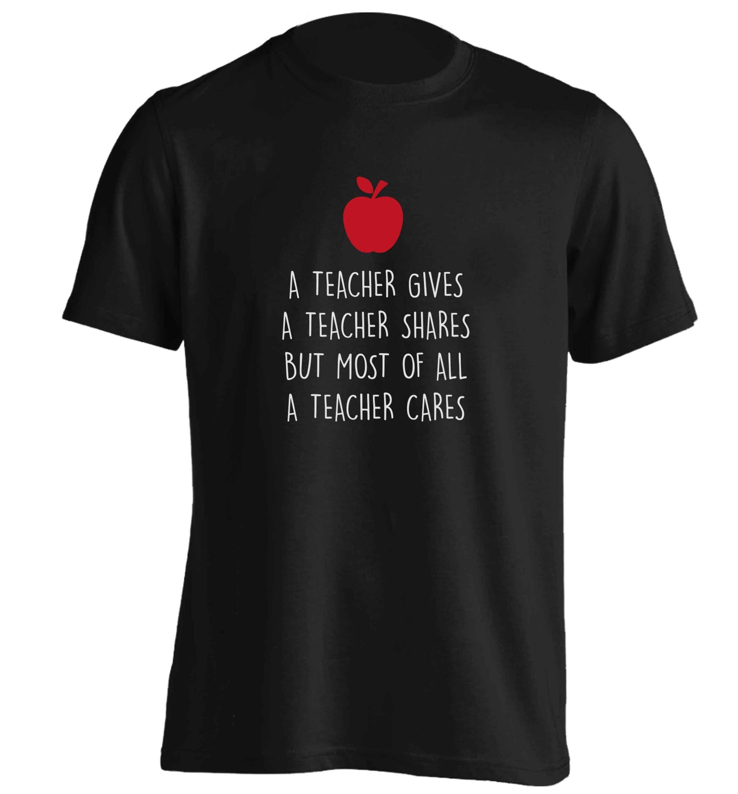 A teacher gives a teacher shares but most of all a teacher cares adults unisex black Tshirt 2XL