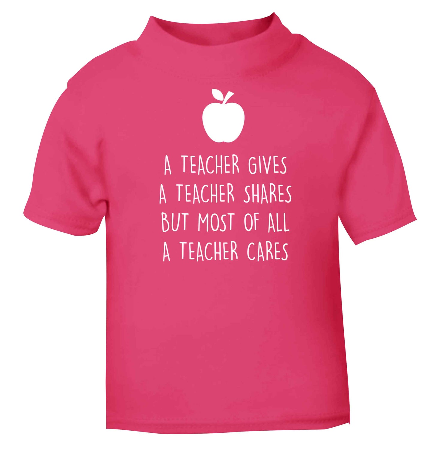 A teacher gives a teacher shares but most of all a teacher cares pink baby toddler Tshirt 2 Years