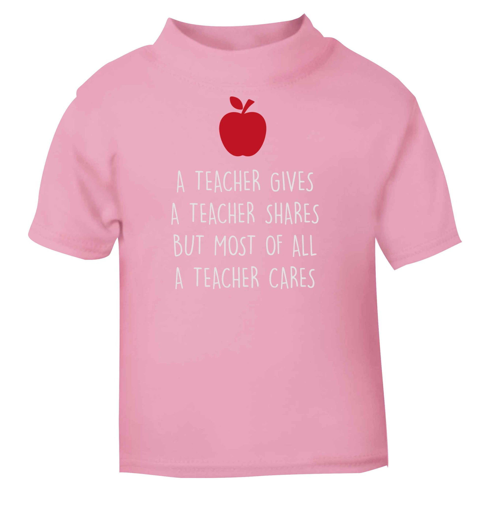A teacher gives a teacher shares but most of all a teacher cares light pink baby toddler Tshirt 2 Years