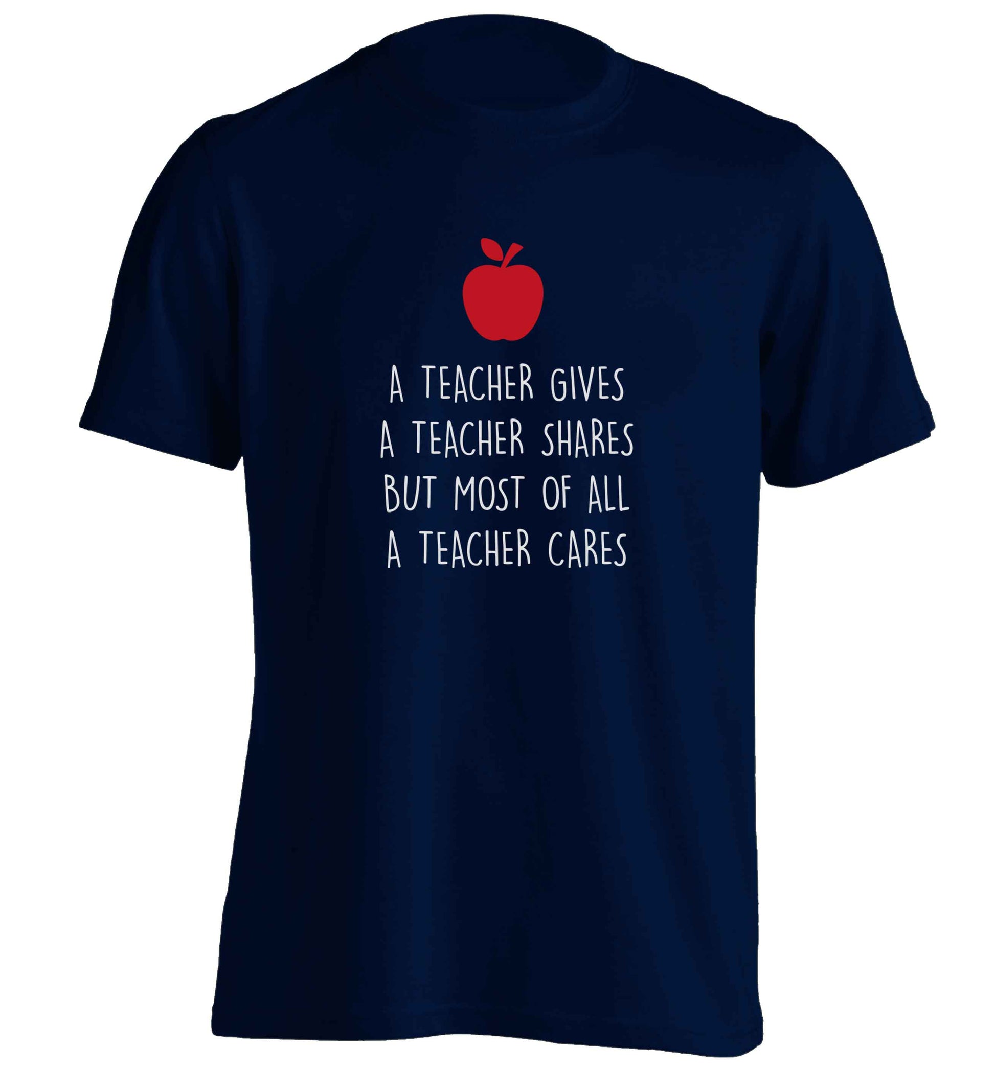 A teacher gives a teacher shares but most of all a teacher cares adults unisex navy Tshirt 2XL