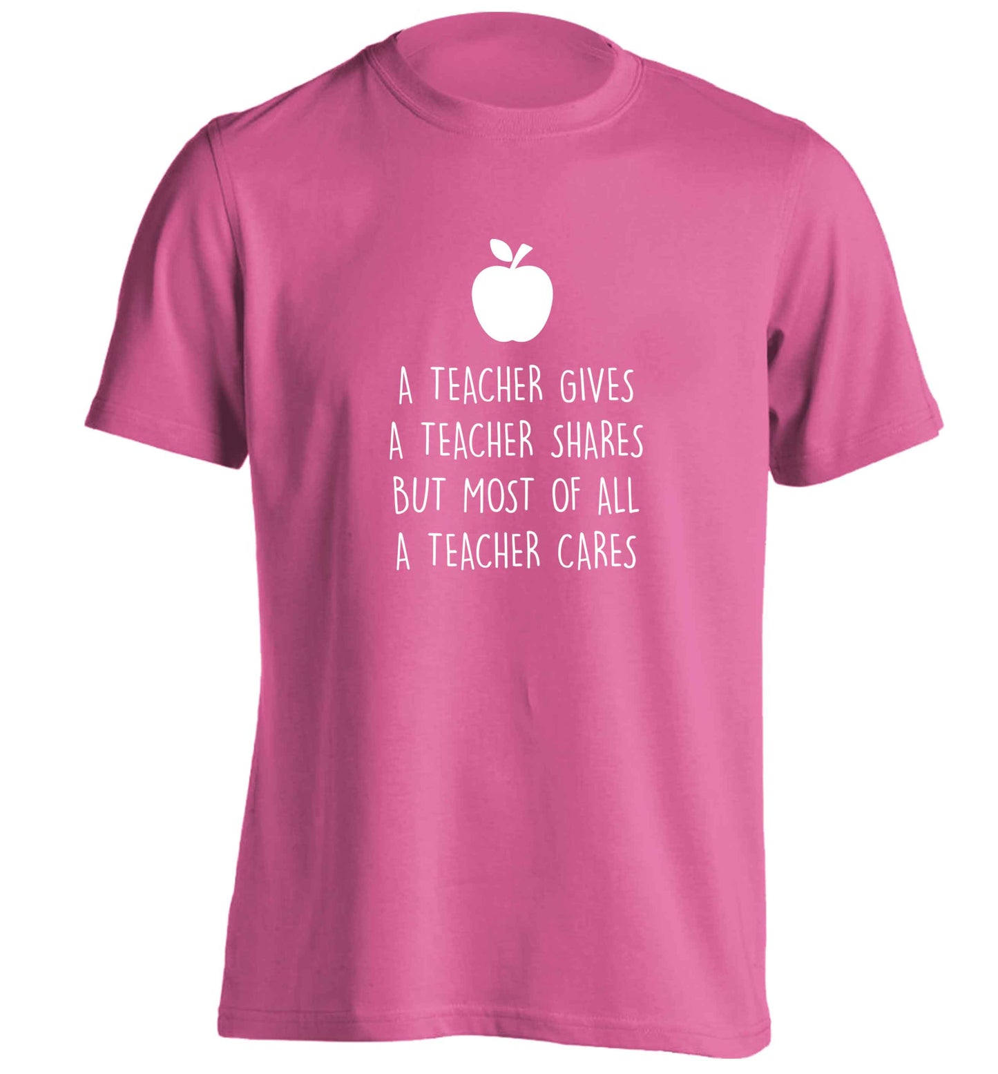 A teacher gives a teacher shares but most of all a teacher cares adults unisex pink Tshirt 2XL