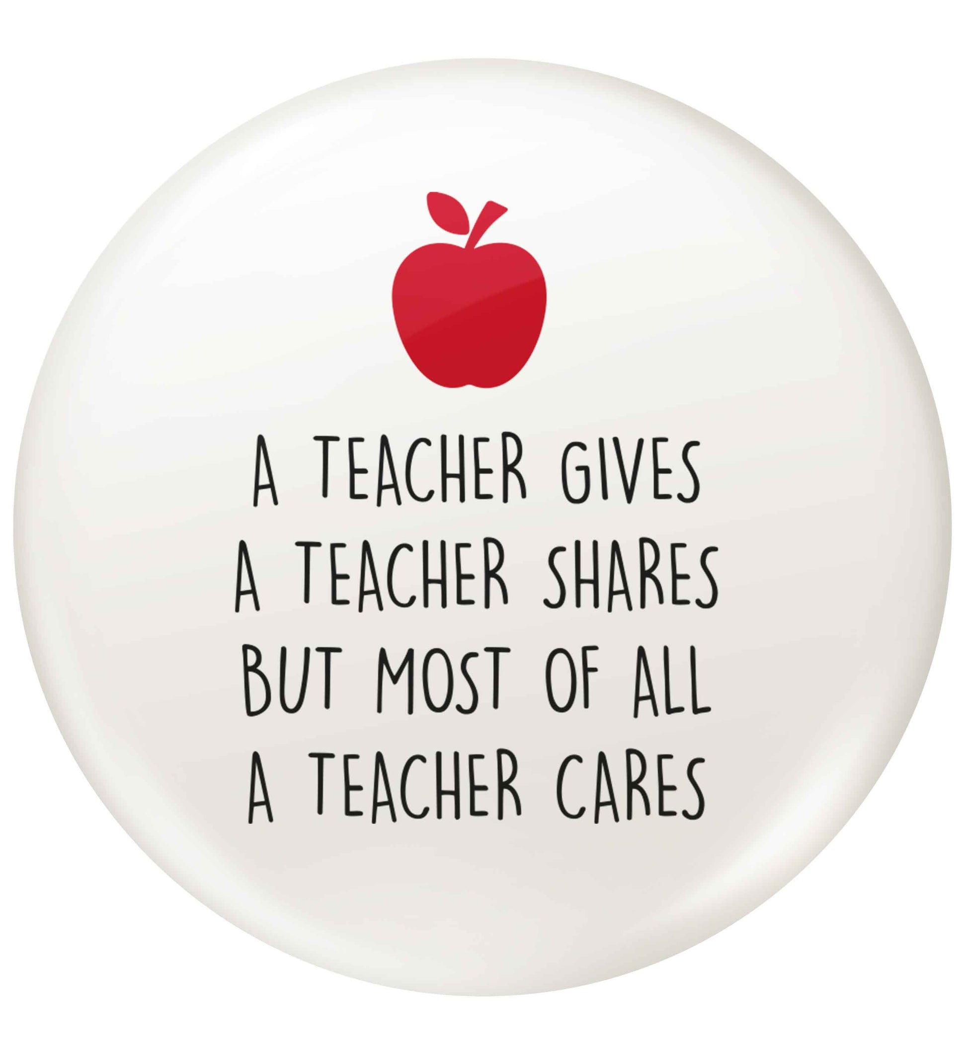 A teacher gives a teacher shares but most of all a teacher cares small 25mm Pin badge