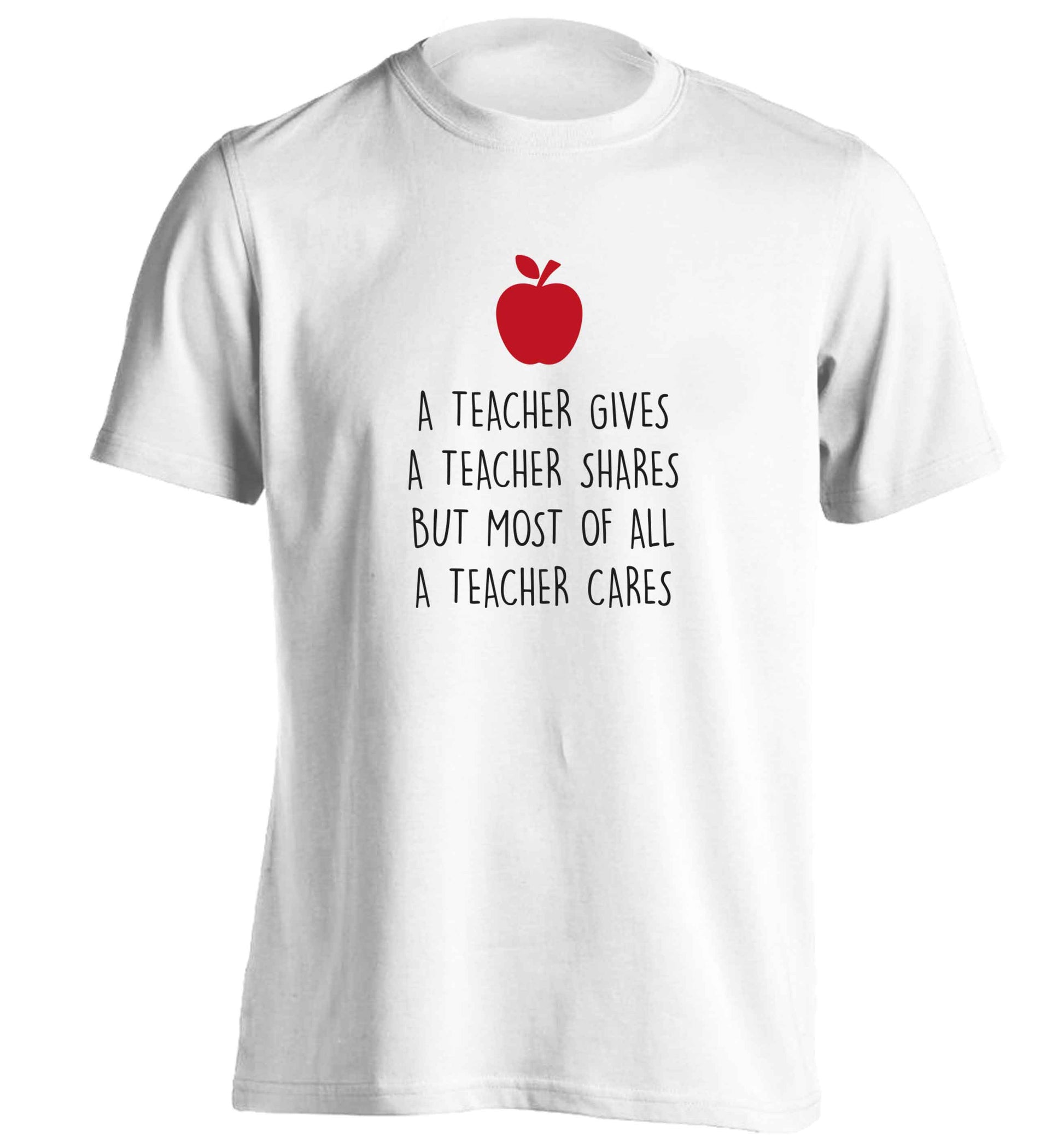 A teacher gives a teacher shares but most of all a teacher cares adults unisex white Tshirt 2XL