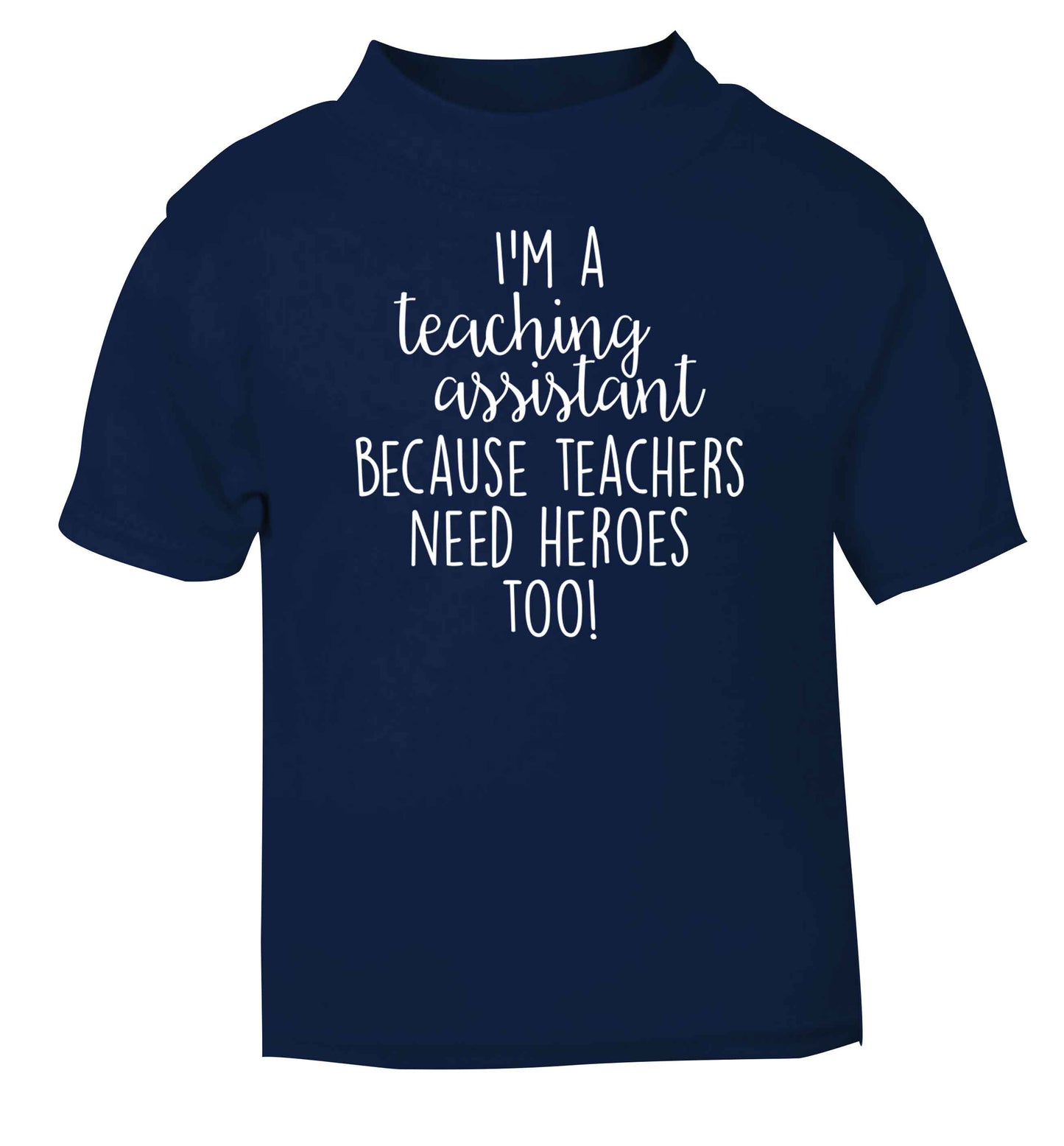 I'm a teaching assistant because teachers need heroes too! navy baby toddler Tshirt 2 Years