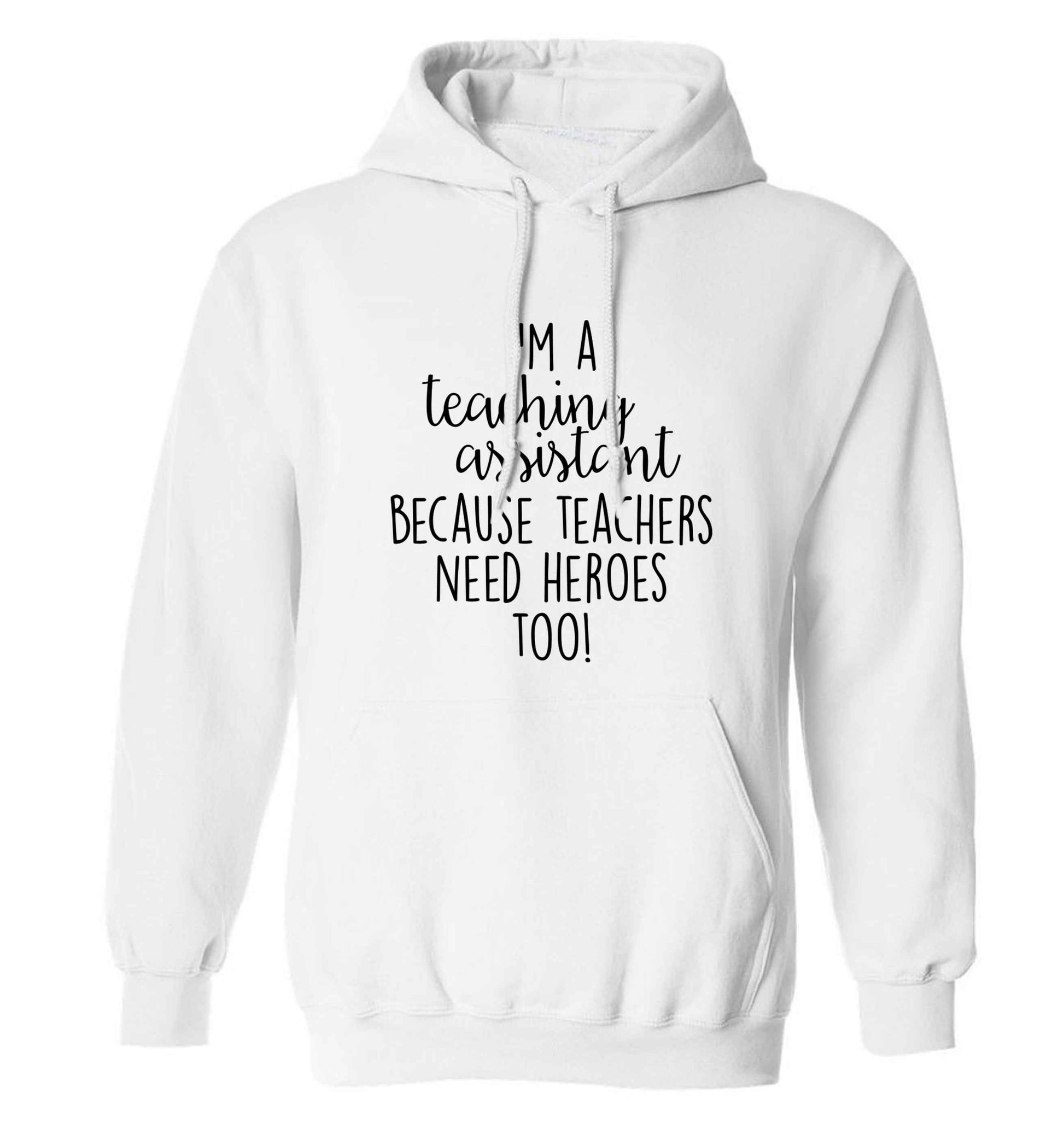 I'm a teaching assistant because teachers need heroes too! adults unisex white hoodie 2XL