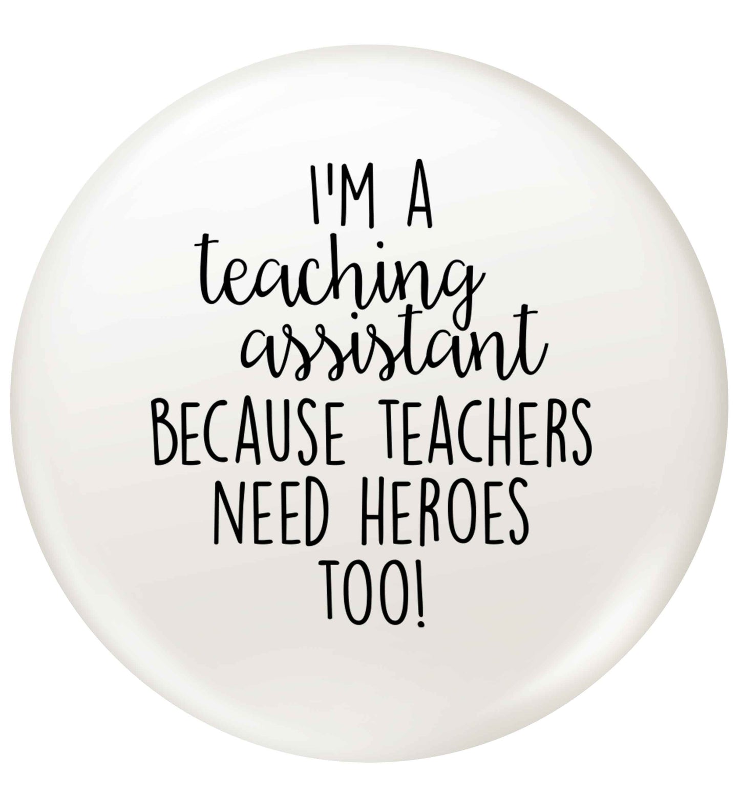 I'm a teaching assistant because teachers need heroes too! small 25mm Pin badge