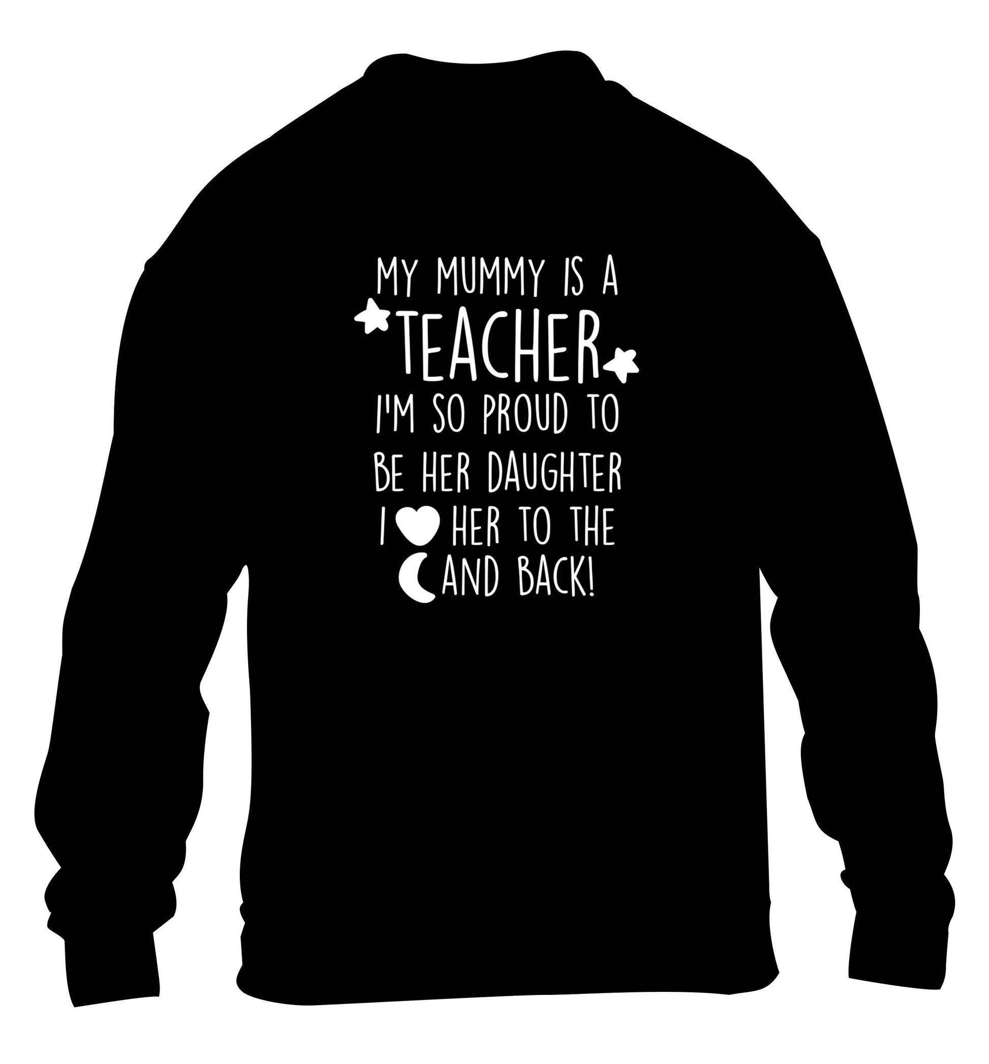 My mummy is a teacher I'm so proud to be her daughter I love her to the moon and back children's black sweater 12-13 Years