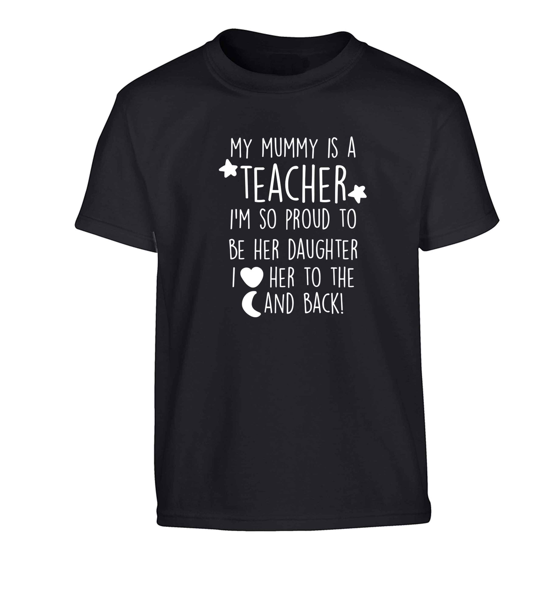 My mummy is a teacher I'm so proud to be her daughter I love her to the moon and back Children's black Tshirt 12-13 Years