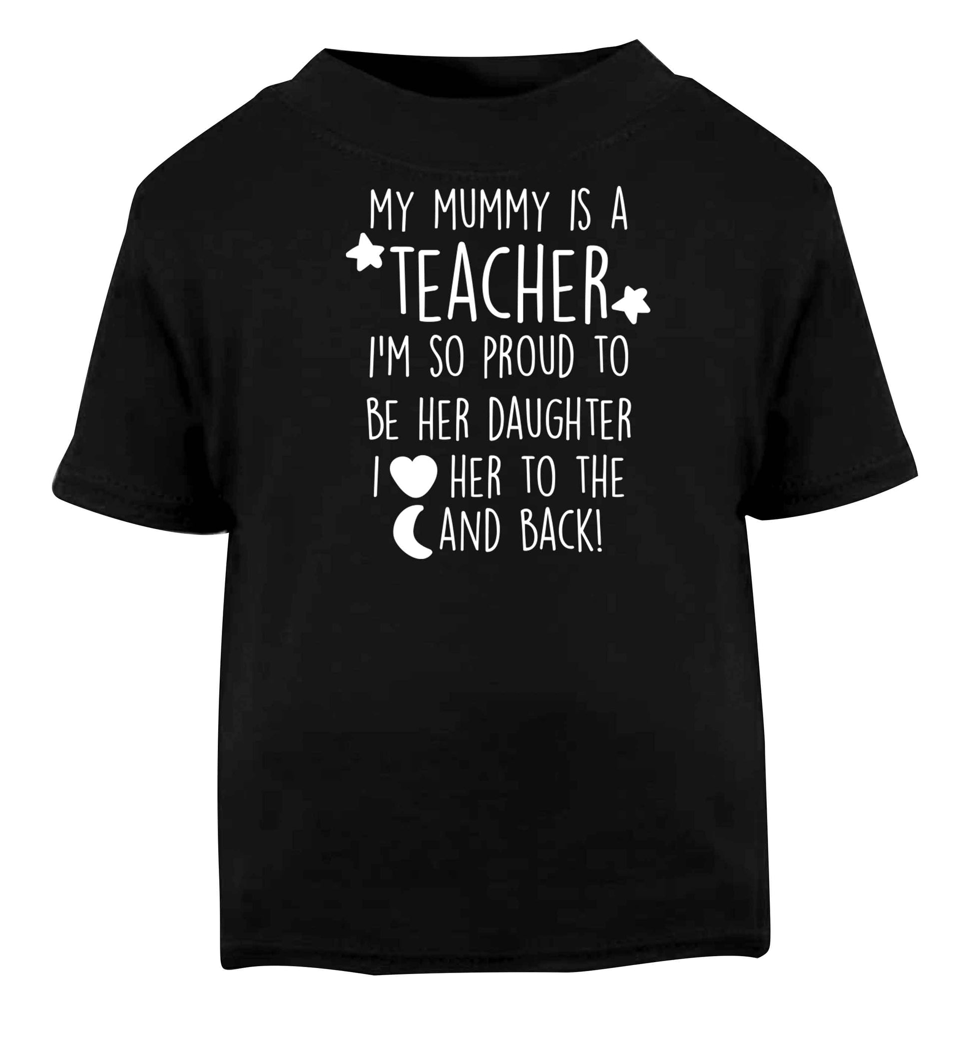 My mummy is a teacher I'm so proud to be her daughter I love her to the moon and back Black baby toddler Tshirt 2 years