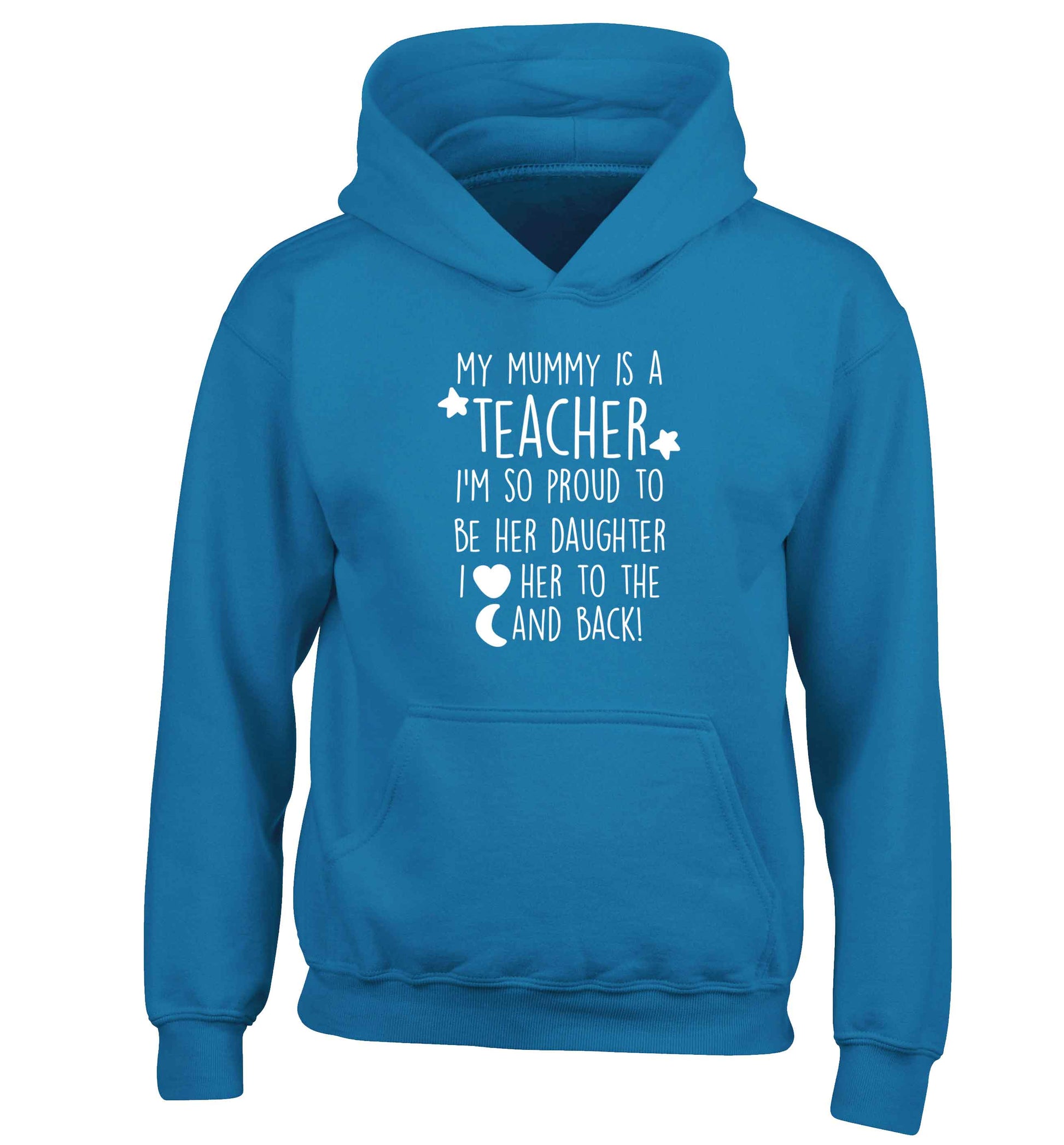 My mummy is a teacher I'm so proud to be her daughter I love her to the moon and back children's blue hoodie 12-13 Years