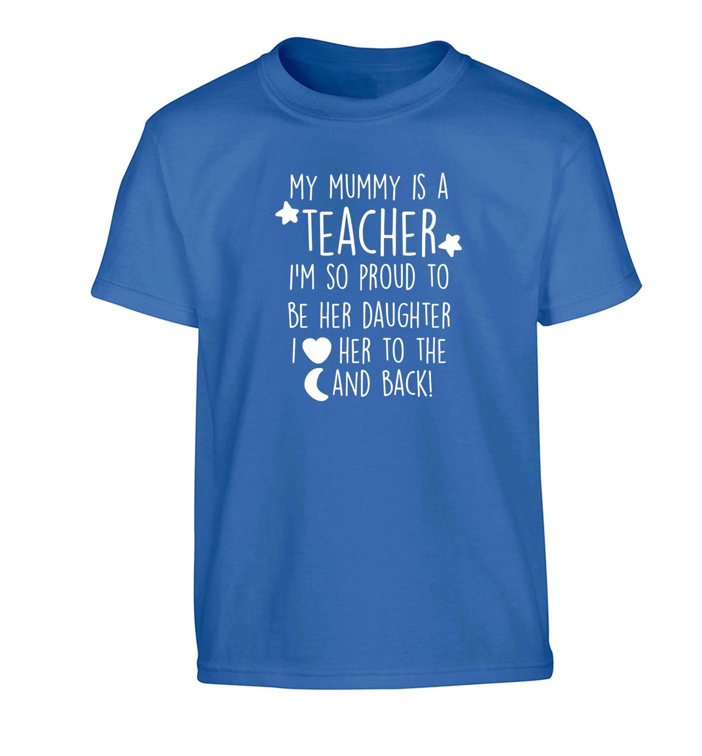 My mummy is a teacher I'm so proud to be her daughter I love her to the moon and back Children's blue Tshirt 12-13 Years
