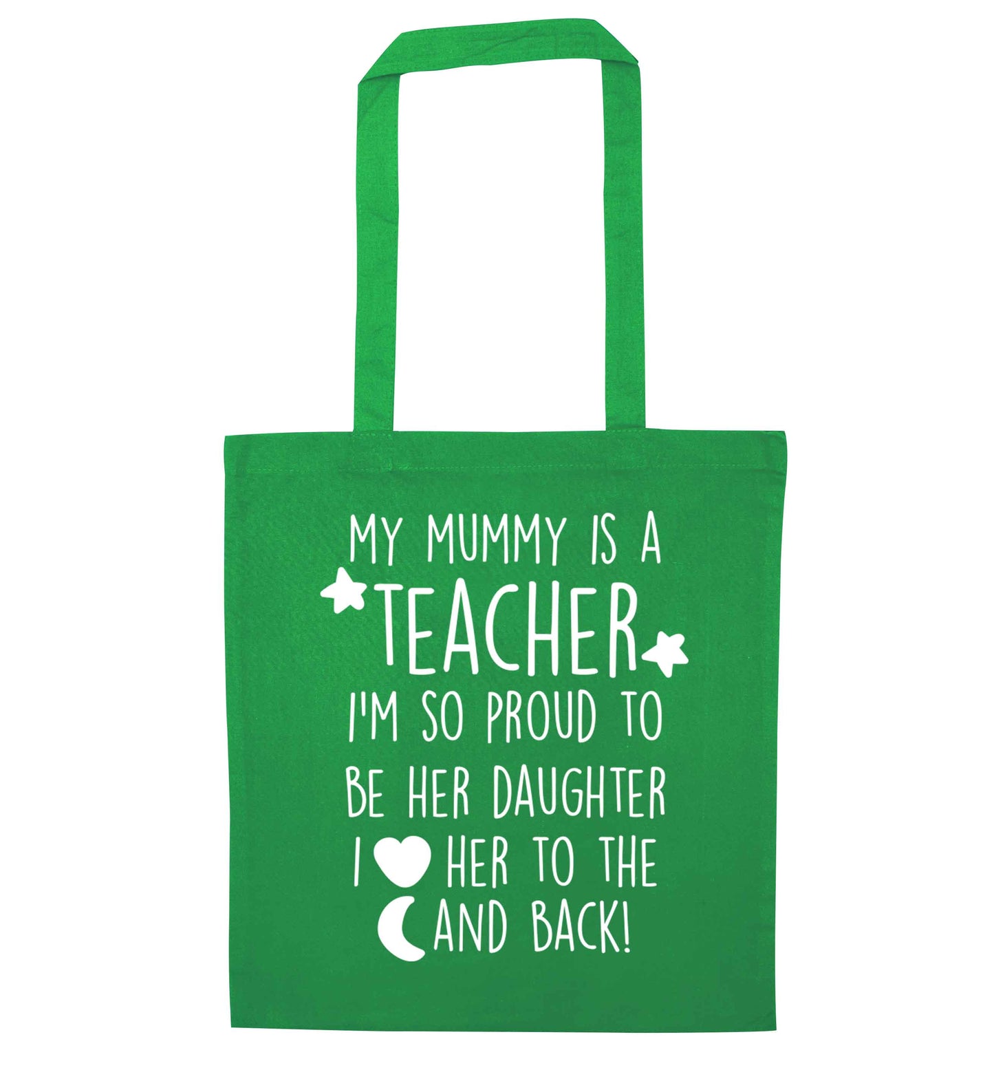 My mummy is a teacher I'm so proud to be her daughter I love her to the moon and back green tote bag