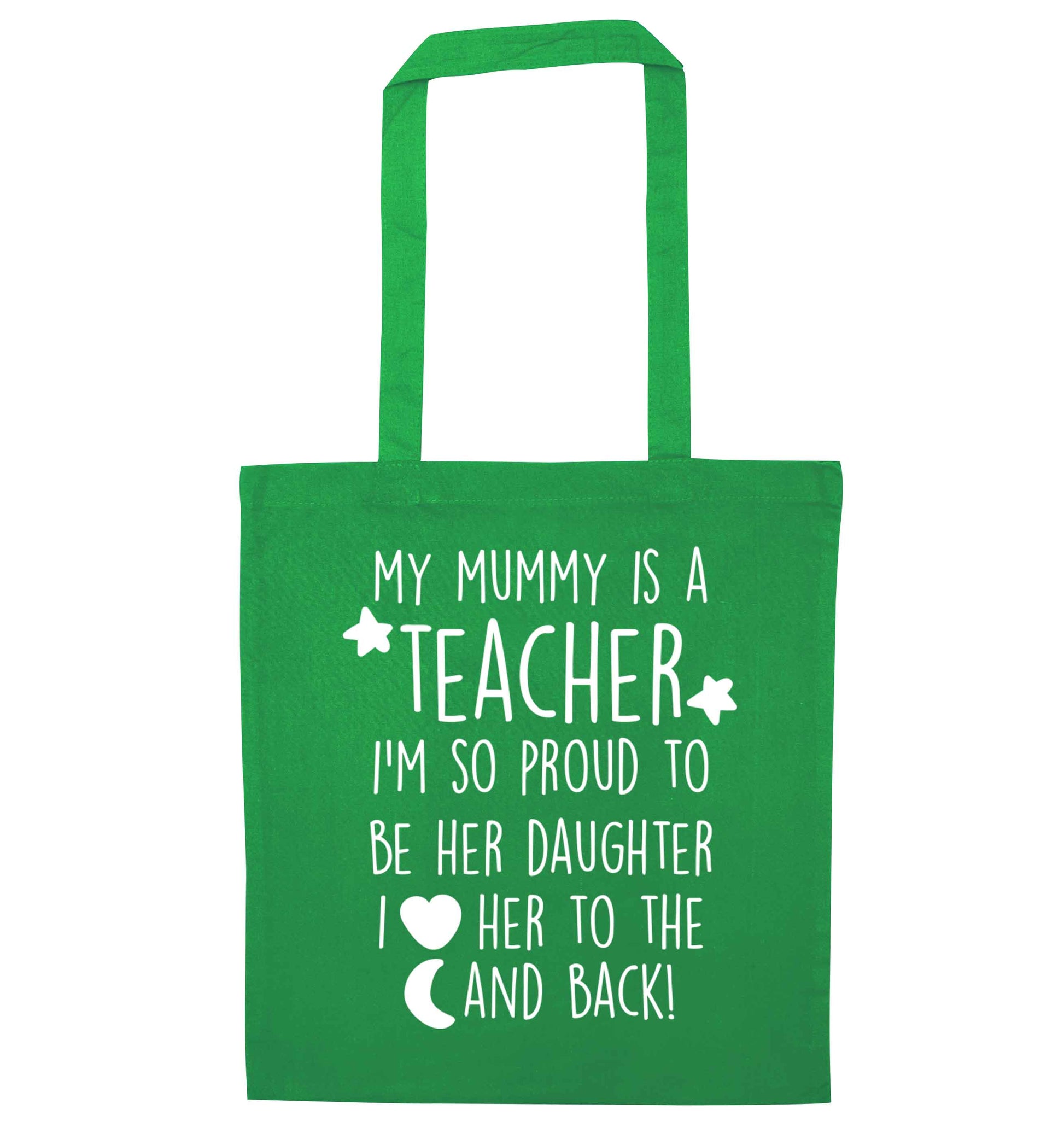 My mummy is a teacher I'm so proud to be her daughter I love her to the moon and back green tote bag