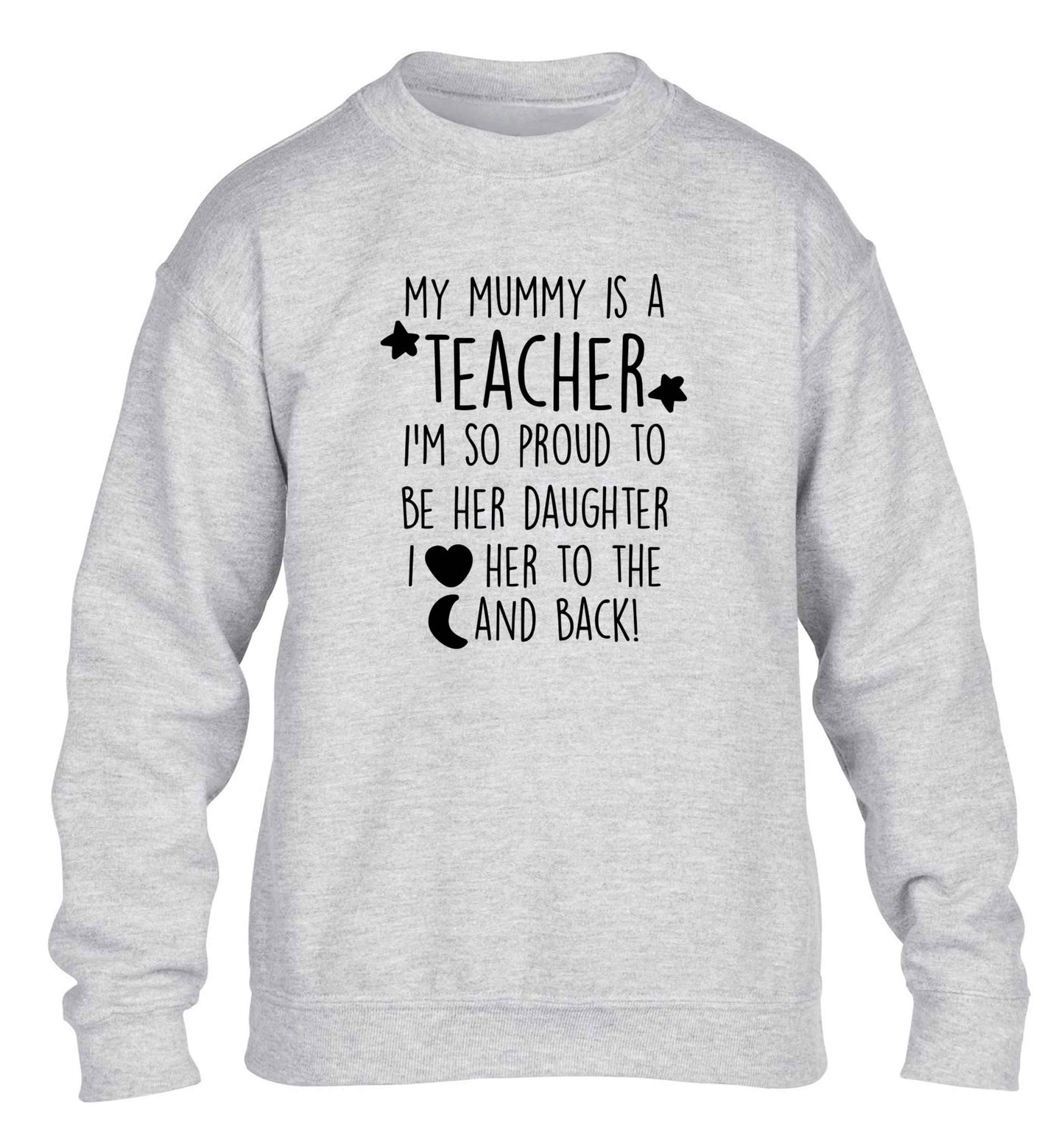 My mummy is a teacher I'm so proud to be her daughter I love her to the moon and back children's grey sweater 12-13 Years
