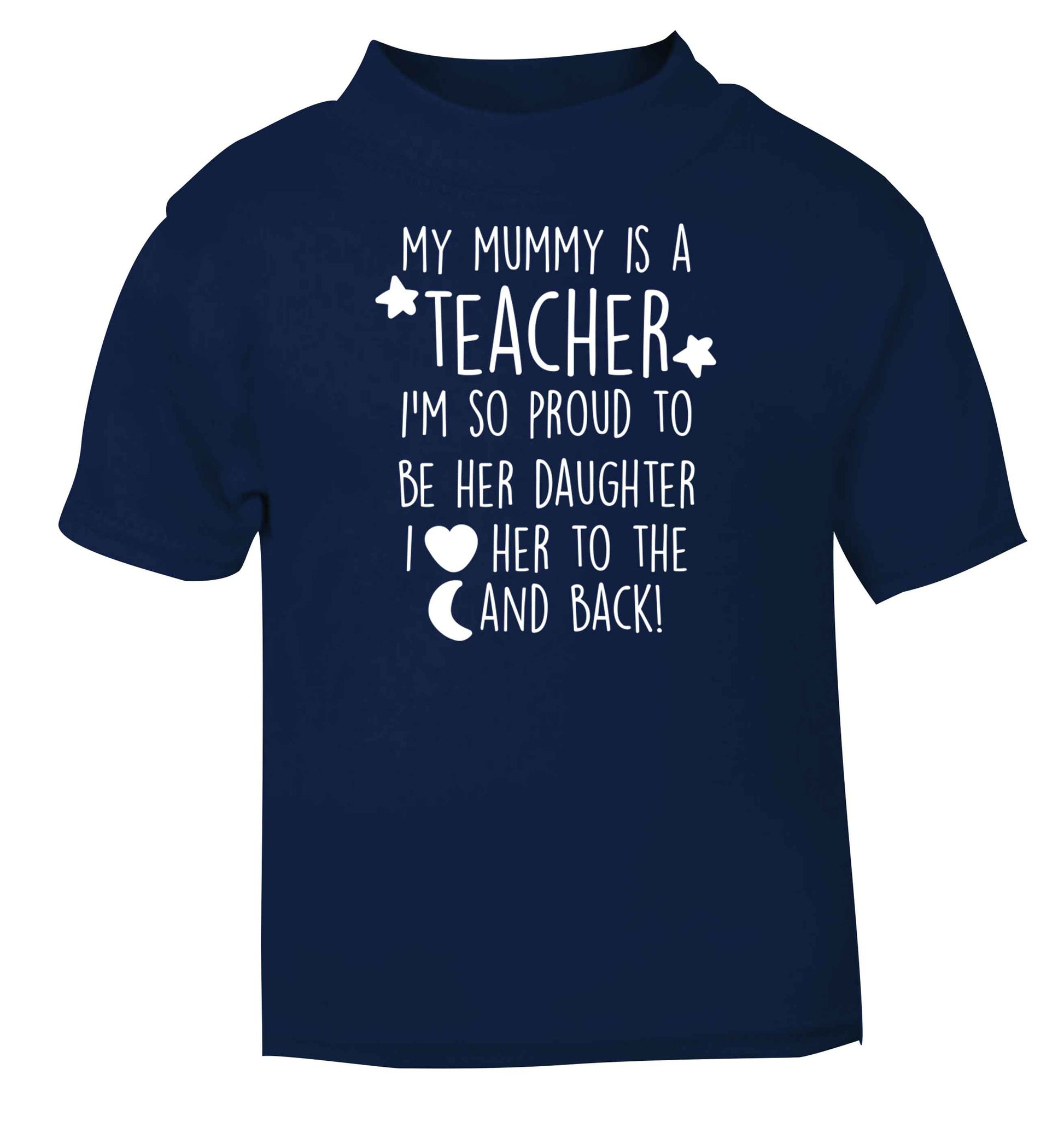 My mummy is a teacher I'm so proud to be her daughter I love her to the moon and back navy baby toddler Tshirt 2 Years
