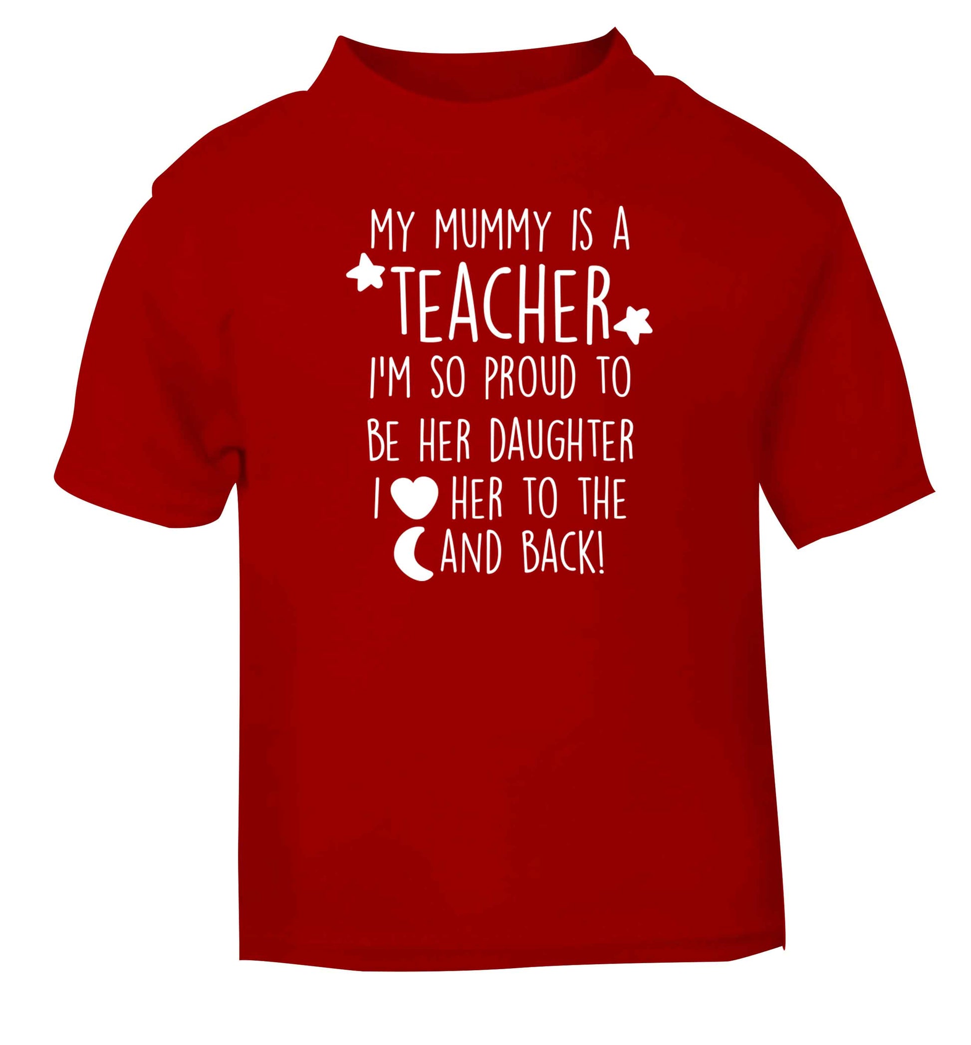 My mummy is a teacher I'm so proud to be her daughter I love her to the moon and back red baby toddler Tshirt 2 Years
