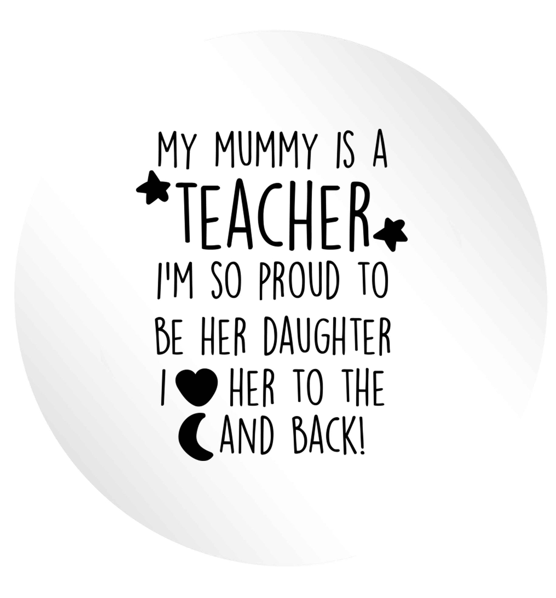 My mummy is a teacher I'm so proud to be her daughter I love her to the moon and back 24 @ 45mm matt circle stickers