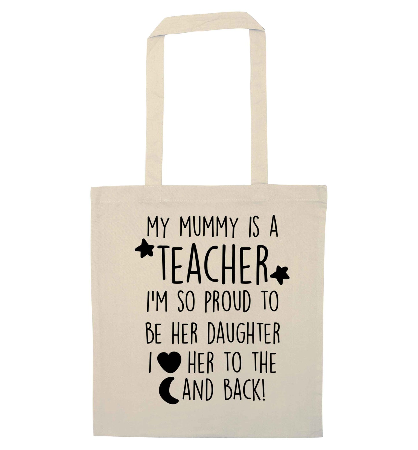 My mummy is a teacher I'm so proud to be her daughter I love her to the moon and back natural tote bag