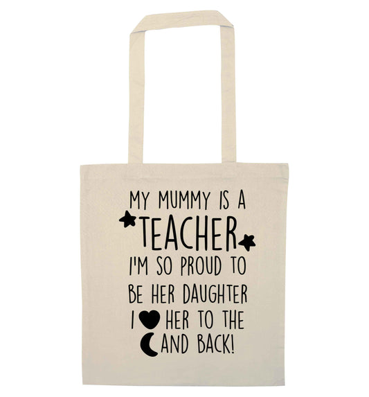 My mummy is a teacher I'm so proud to be her daughter I love her to the moon and back natural tote bag